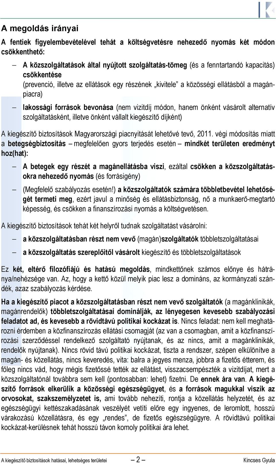 szolgáltatásként, illetve önként vállalt kiegészítő díjként) A kiegészítő biztosítások Magyarországi piacnyitását lehetővé tevő, 2011.