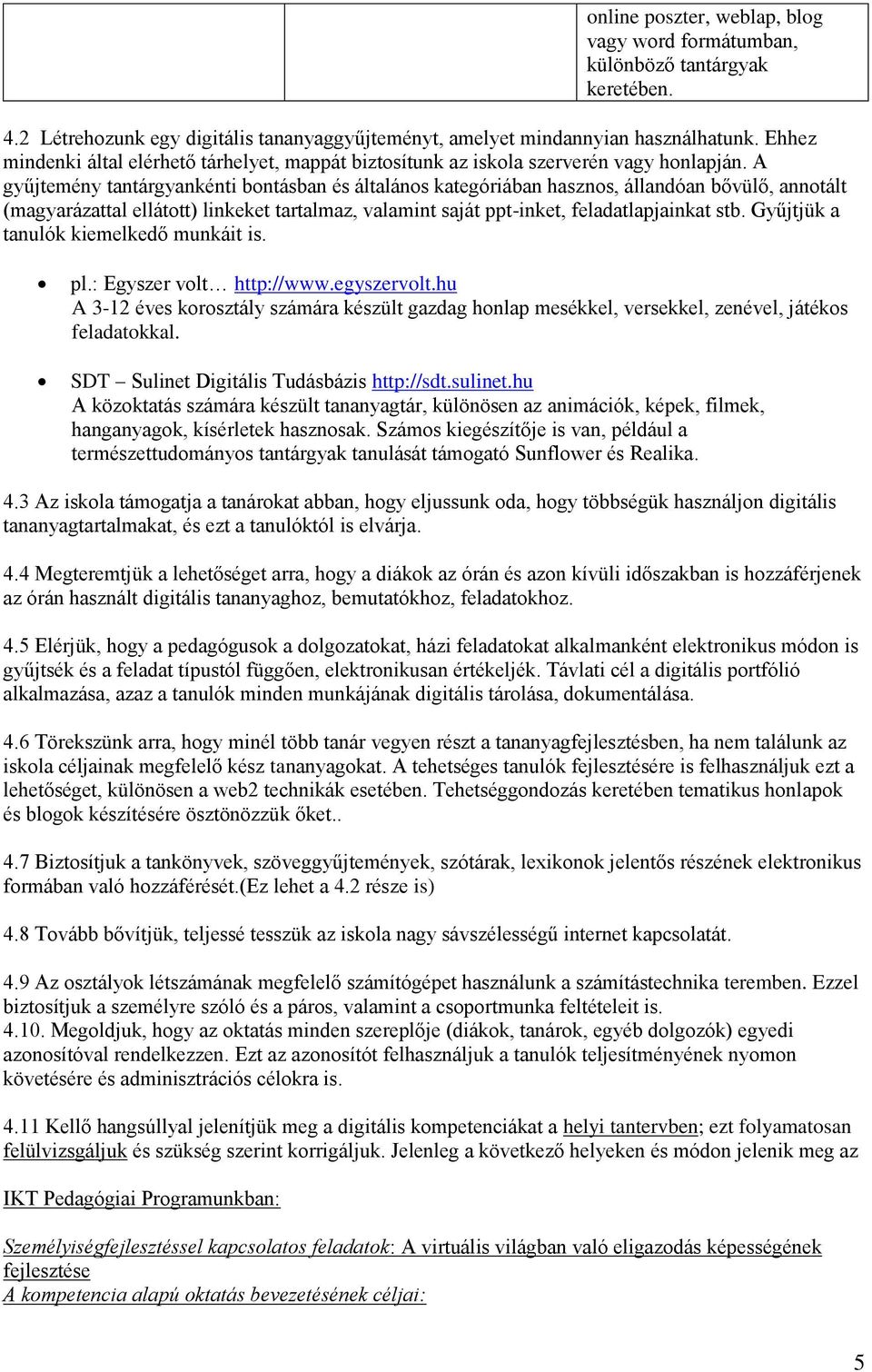 A gyűjtemény tantárgyankénti bontásban és általános kategóriában hasznos, állandóan bvül, annotált (magyarázattal ellátott) linkeket tartalmaz, valamint saját ppt-inket, feladatlapjainkat stb.