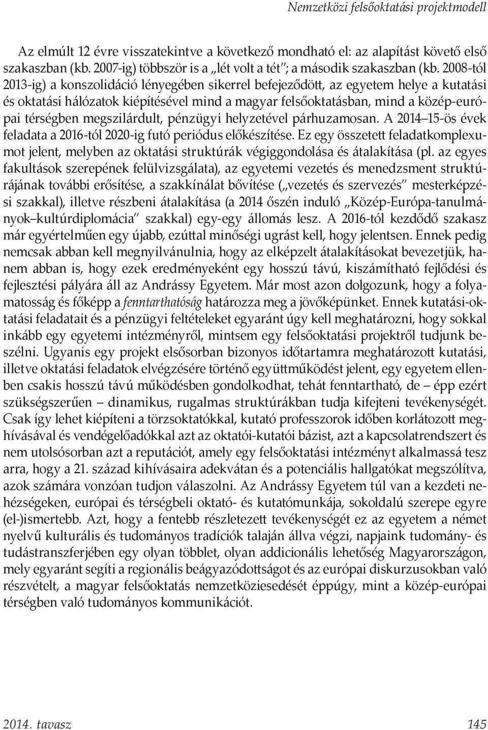 2008-tól 2013-ig) a konszolidáció lényegében sikerrel befejeződött, az egyetem helye a kutatási és oktatási hálózatok kiépítésével mind a magyar felsőoktatásban, mind a közép-európai térségben