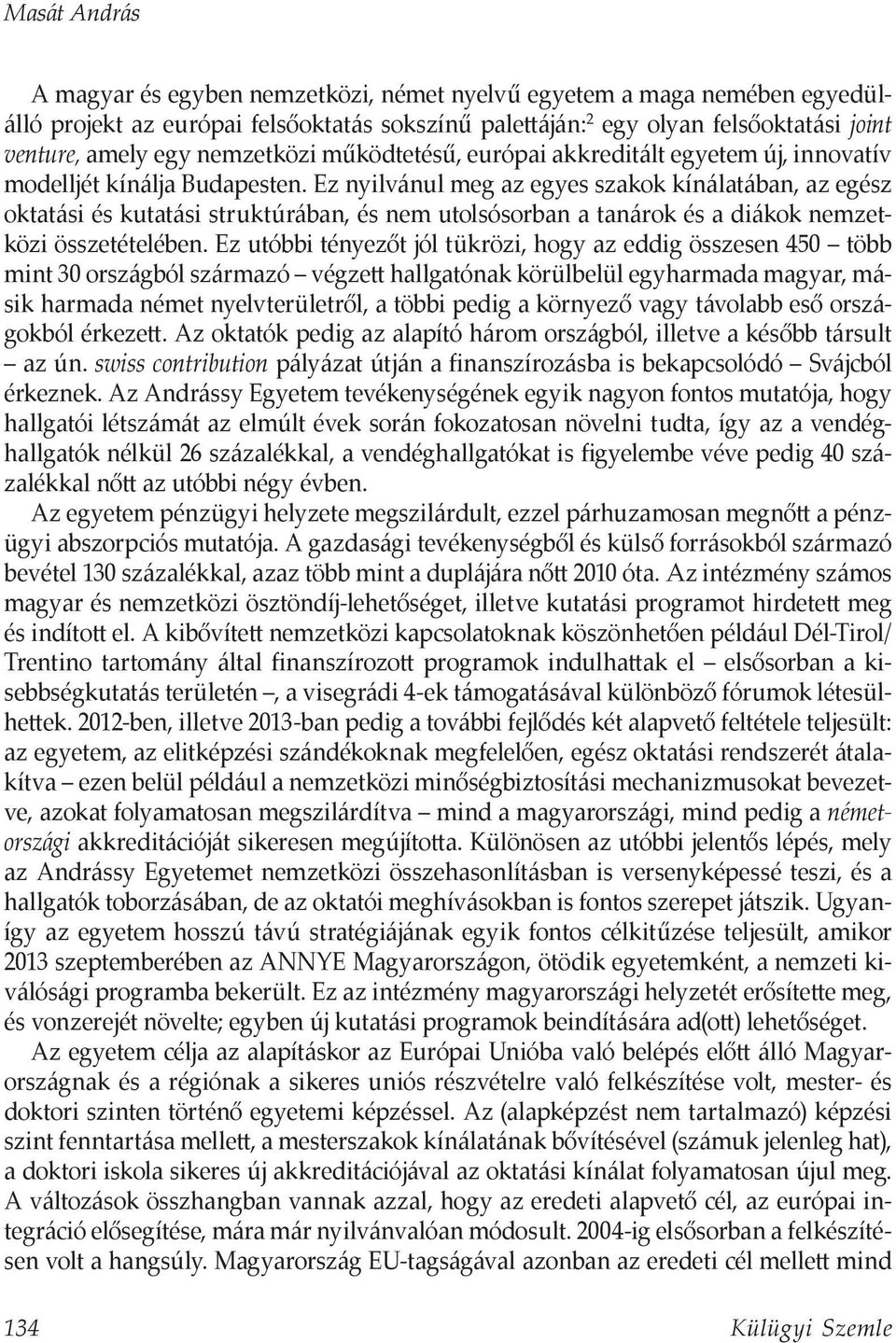 Ez nyilvánul meg az egyes szakok kínálatában, az egész oktatási és kutatási struktúrában, és nem utolsósorban a tanárok és a diákok nemzetközi összetételében.