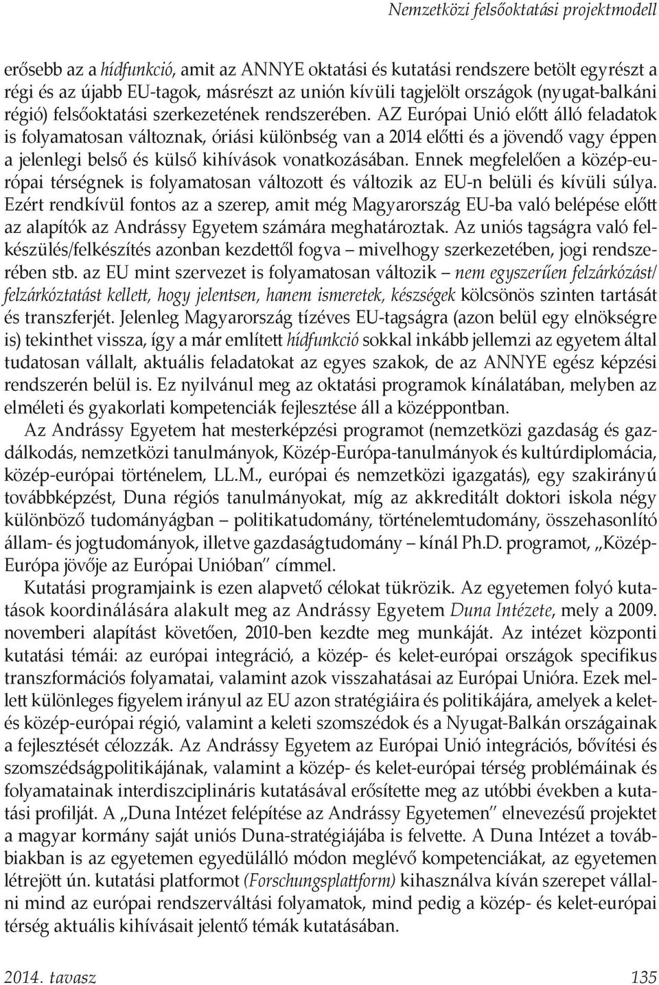 AZ Európai Unió előtt álló feladatok is folyamatosan változnak, óriási különbség van a 2014 előtti és a jövendő vagy éppen a jelenlegi belső és külső kihívások vonatkozásában.