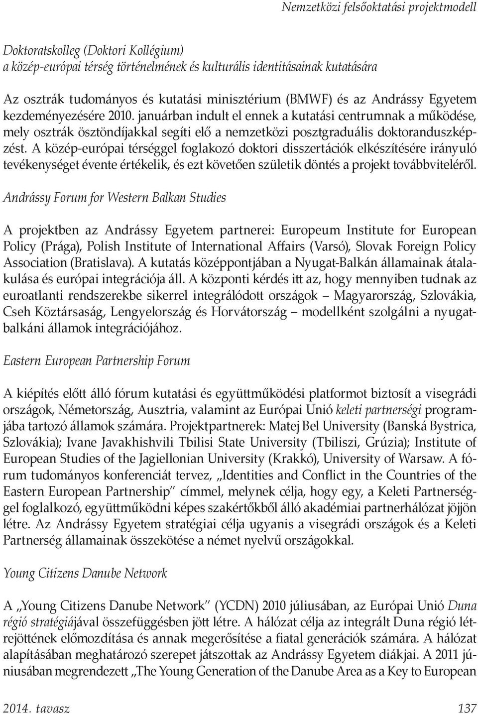 A közép-európai térséggel foglakozó doktori disszertációk elkészítésére irányuló tevékenységet évente értékelik, és ezt követően születik döntés a projekt továbbviteléről.