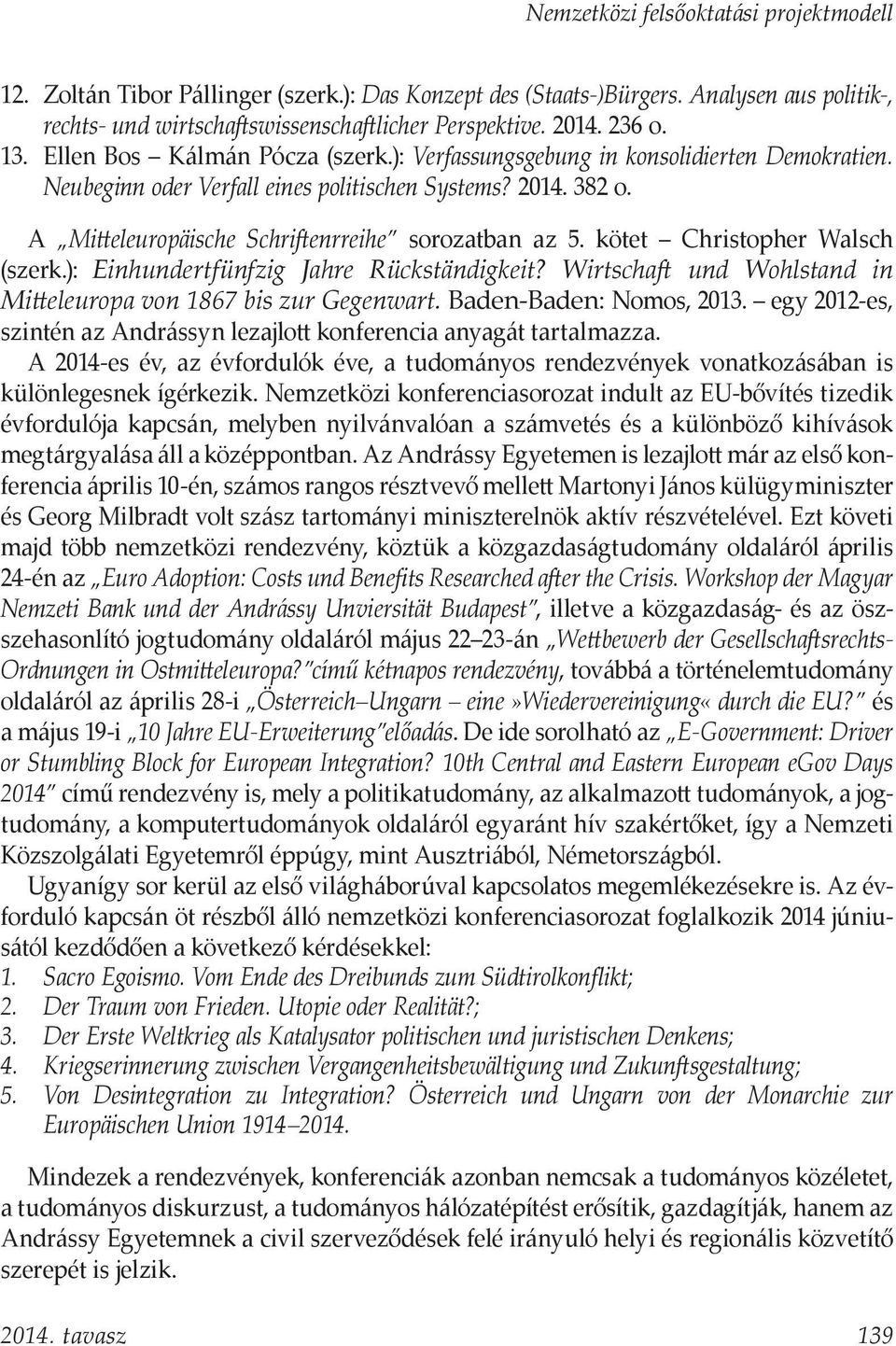 A Mitteleuropäische Schriftenrreihe sorozatban az 5. kötet Christopher Walsch (szerk.): Einhundertfünfzig Jahre Rückständigkeit? Wirtschaft und Wohlstand in Mitteleuropa von 1867 bis zur Gegenwart.