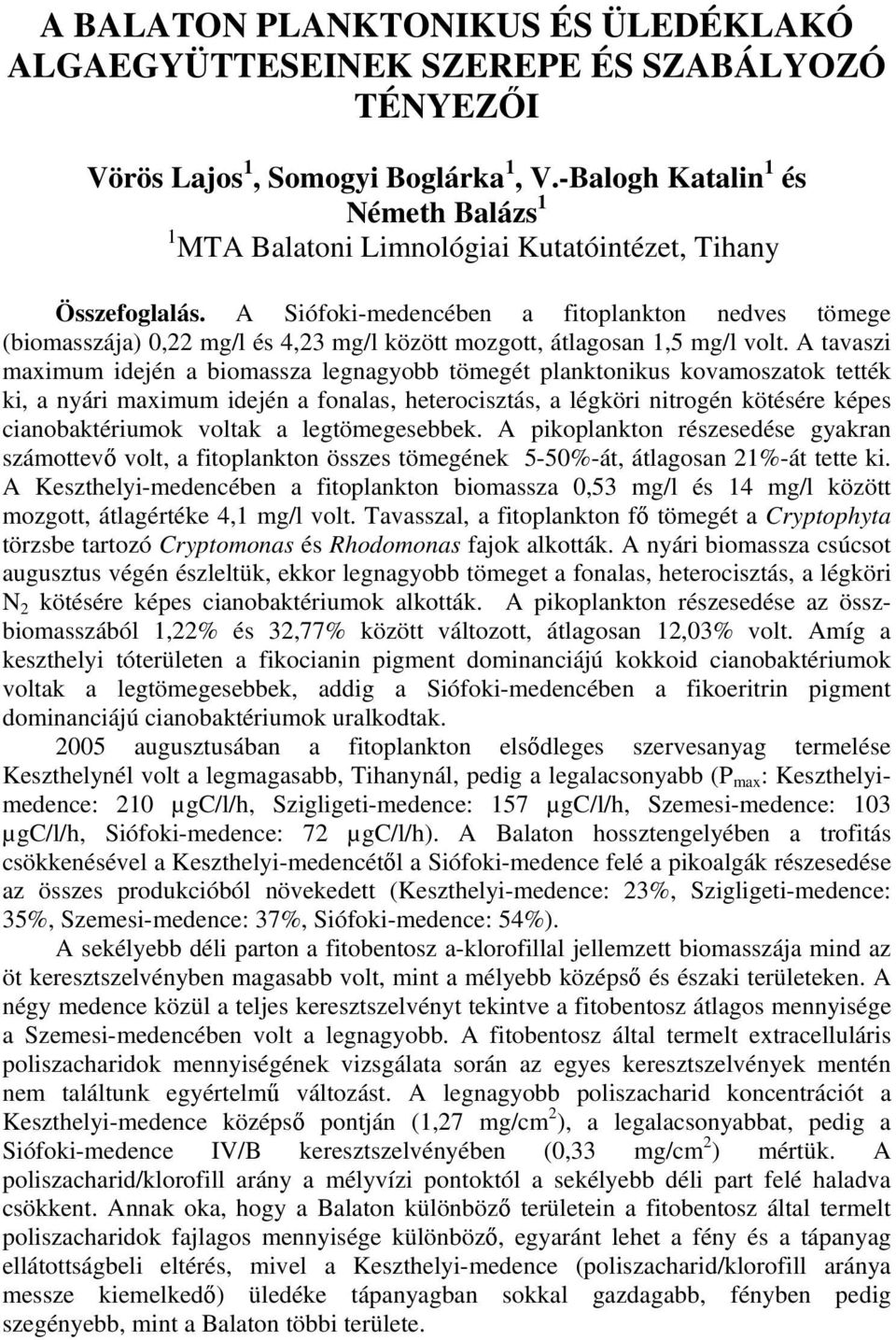 A Siófoki-medencében a fitoplankton nedves tömege (biomasszája),22 mg/l és 4,23 mg/l között mozgott, átlagosan,5 mg/l volt.