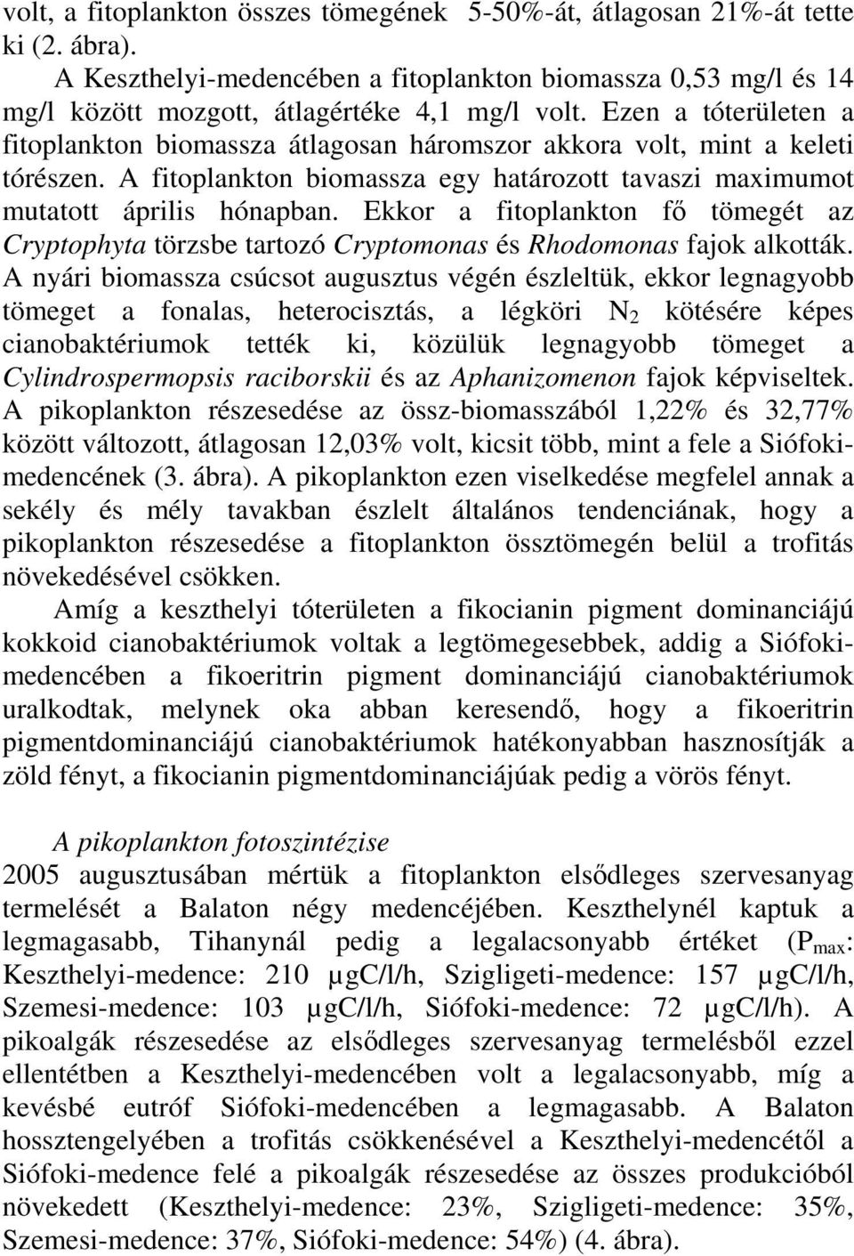 Ekkor a fitoplankton fő tömegét az Cryptophyta törzsbe tartozó Cryptomonas és Rhodomonas fajok alkották.