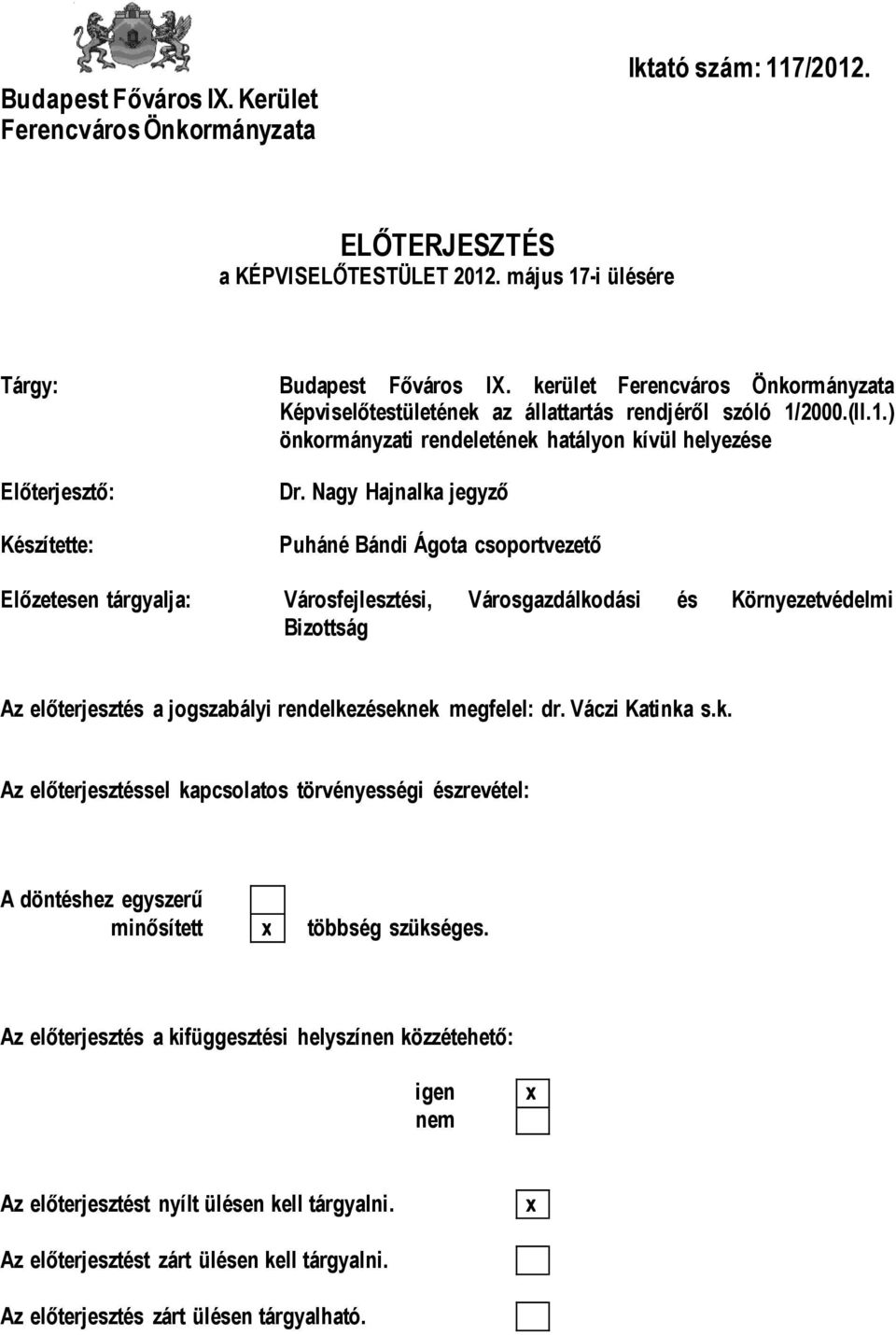 Nagy Hajnalka jegyző Puháné Bándi Ágota csoportvezető Előzetesen tárgyalja: Városfejlesztési, Városgazdálkodási és Környezetvédelmi Bizottság Az előterjesztés a jogszabályi rendelkezéseknek megfelel: