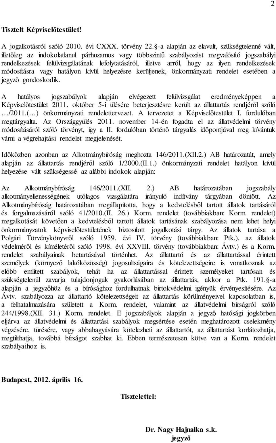 arról, hogy az ilyen rendelkezések módosításra vagy hatályon kívül helyezésre kerüljenek, önkormányzati rendelet esetében a jegyző gondoskodik.