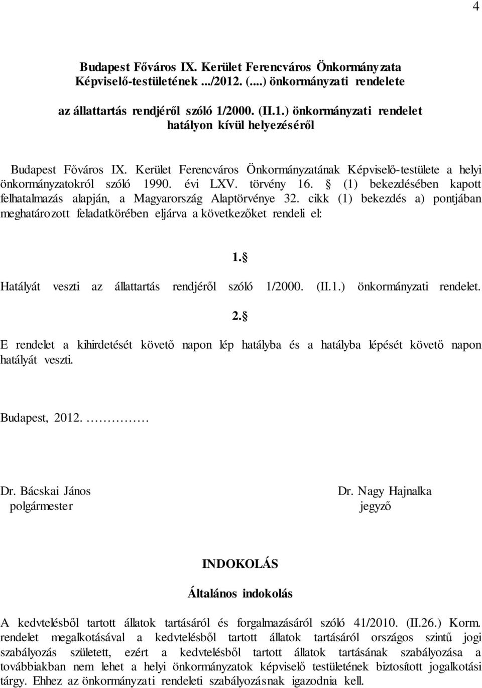 cikk (1) bekezdés a) pontjában meghatározott feladatkörében eljárva a következőket rendeli el: 1. Hatályát veszti az állattartás rendjéről szóló 1/2000. (II.1.) önkormányzati rendelet. 2.