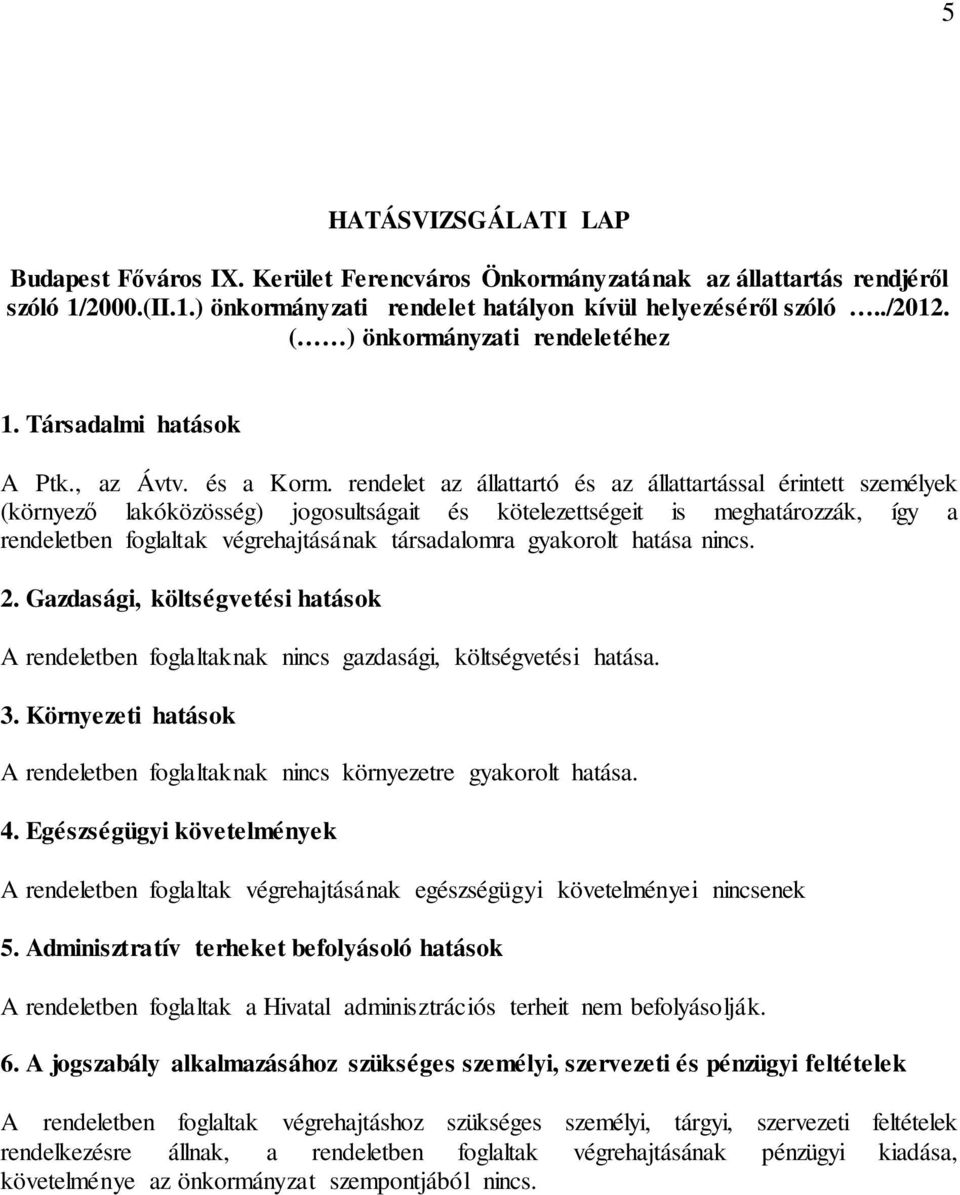 rendelet az állattartó és az állattartással érintett személyek (környező lakóközösség) jogosultságait és kötelezettségeit is meghatározzák, így a rendeletben foglaltak végrehajtásának társadalomra