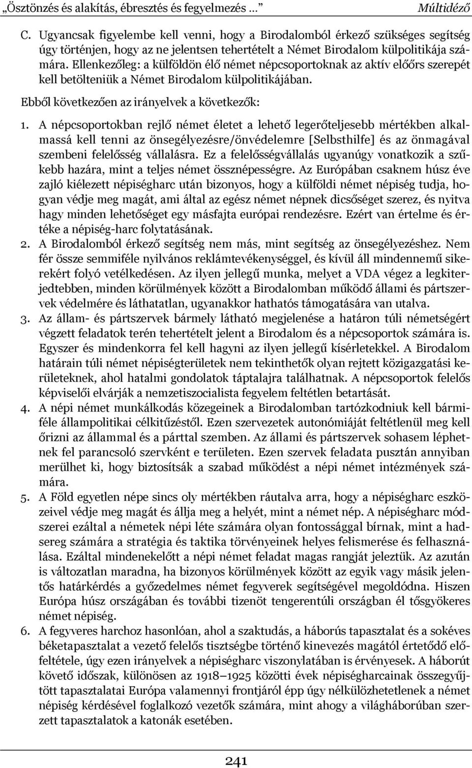 Ellenkezőleg: a külföldön élő német népcsoportoknak az aktív előőrs szerepét kell betölteniük a Német Birodalom külpolitikájában. Ebből következően az irányelvek a következők: 1.