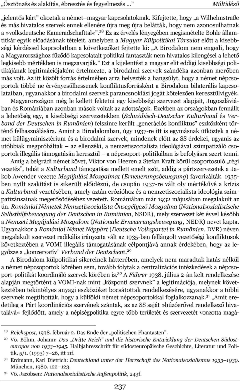 28 Ez az érvelés lényegében megismételte Bohle államtitkár egyik előadásának tételeit, amelyben a Magyar Külpolitikai Társulat előtt a kisebbségi kérdéssel kapcsolatban a következőket fejtette ki: A