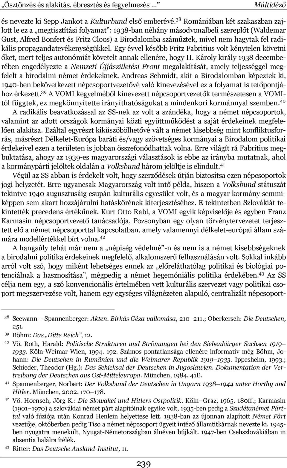 hagytak fel radikális propagandatevékenységükkel. Egy évvel később Fritz Fabritius volt kénytelen követni őket, mert teljes autonómiát követelt annak ellenére, hogy II.