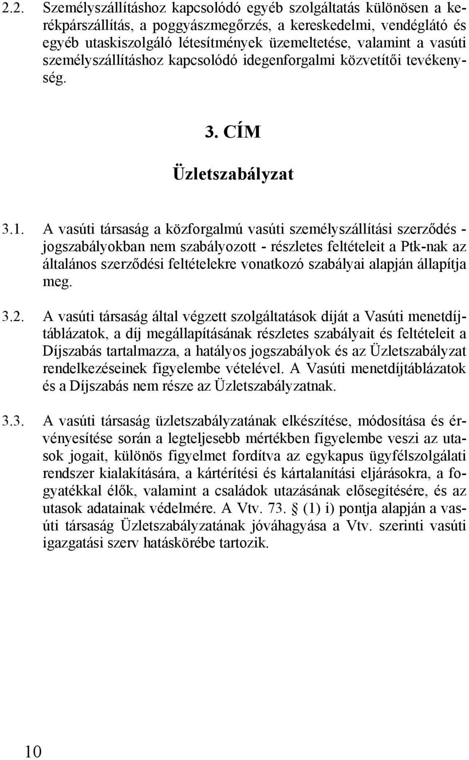 A vasúti társaság a közforgalmú vasúti személyszállítási szerződés - jogszabályokban nem szabályozott - részletes feltételeit a Ptk-nak az általános szerződési feltételekre vonatkozó szabályai