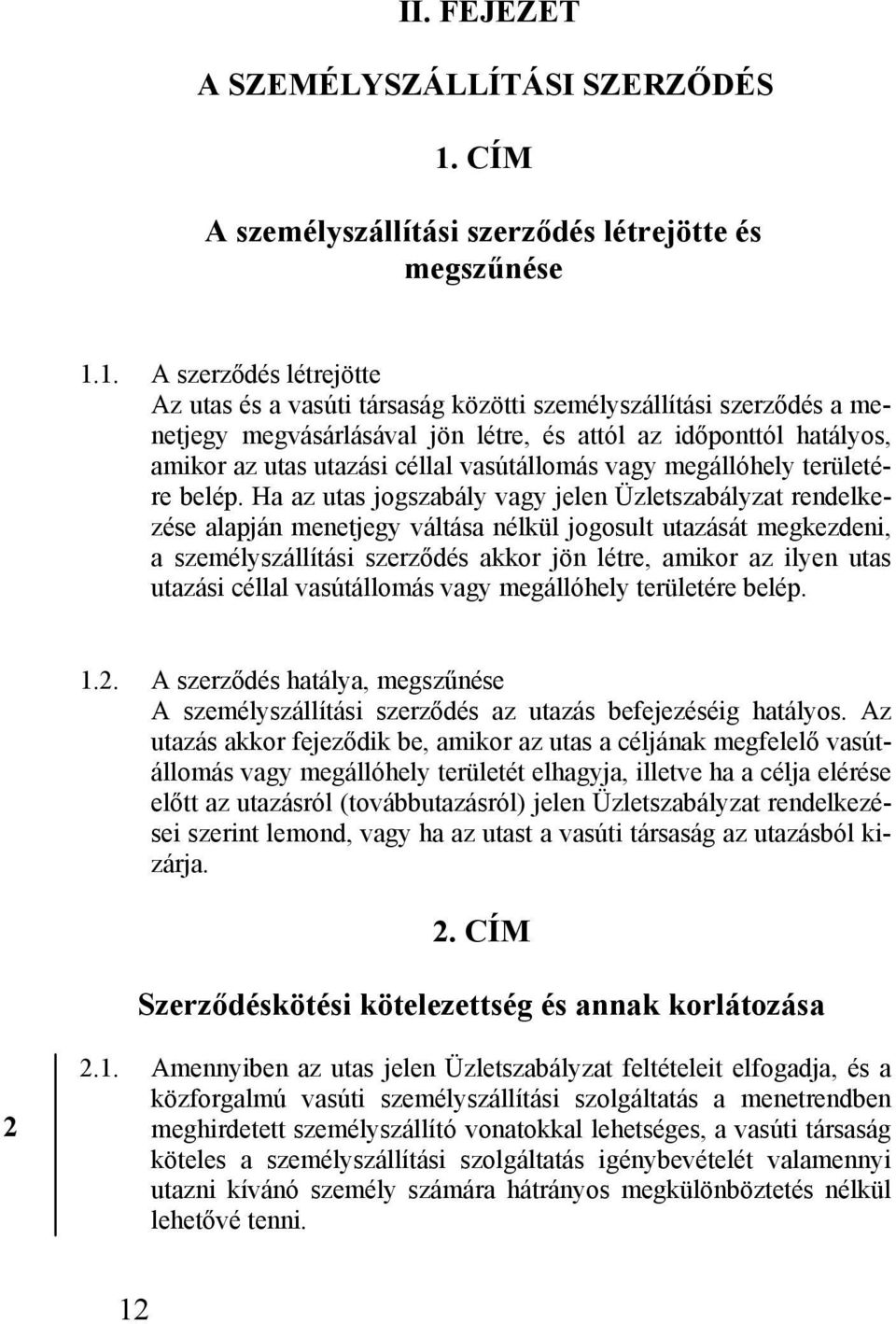 1. A szerződés létrejötte Az utas és a vasúti társaság közötti személyszállítási szerződés a menetjegy megvásárlásával jön létre, és attól az időponttól hatályos, amikor az utas utazási céllal