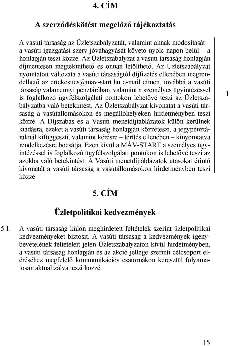 Az Üzletszabályzat nyomtatott változata a vasúti társaságtól díjfizetés ellenében megrendelhető az ertekesites@mav-start.