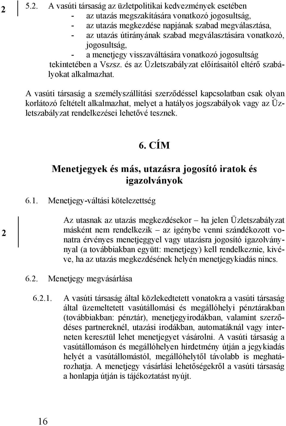 A vasúti társaság a személyszállítási szerződéssel kapcsolatban csak olyan korlátozó feltételt alkalmazhat, melyet a hatályos jogszabályok vagy az Üzletszabályzat rendelkezései lehetővé tesznek. 6.