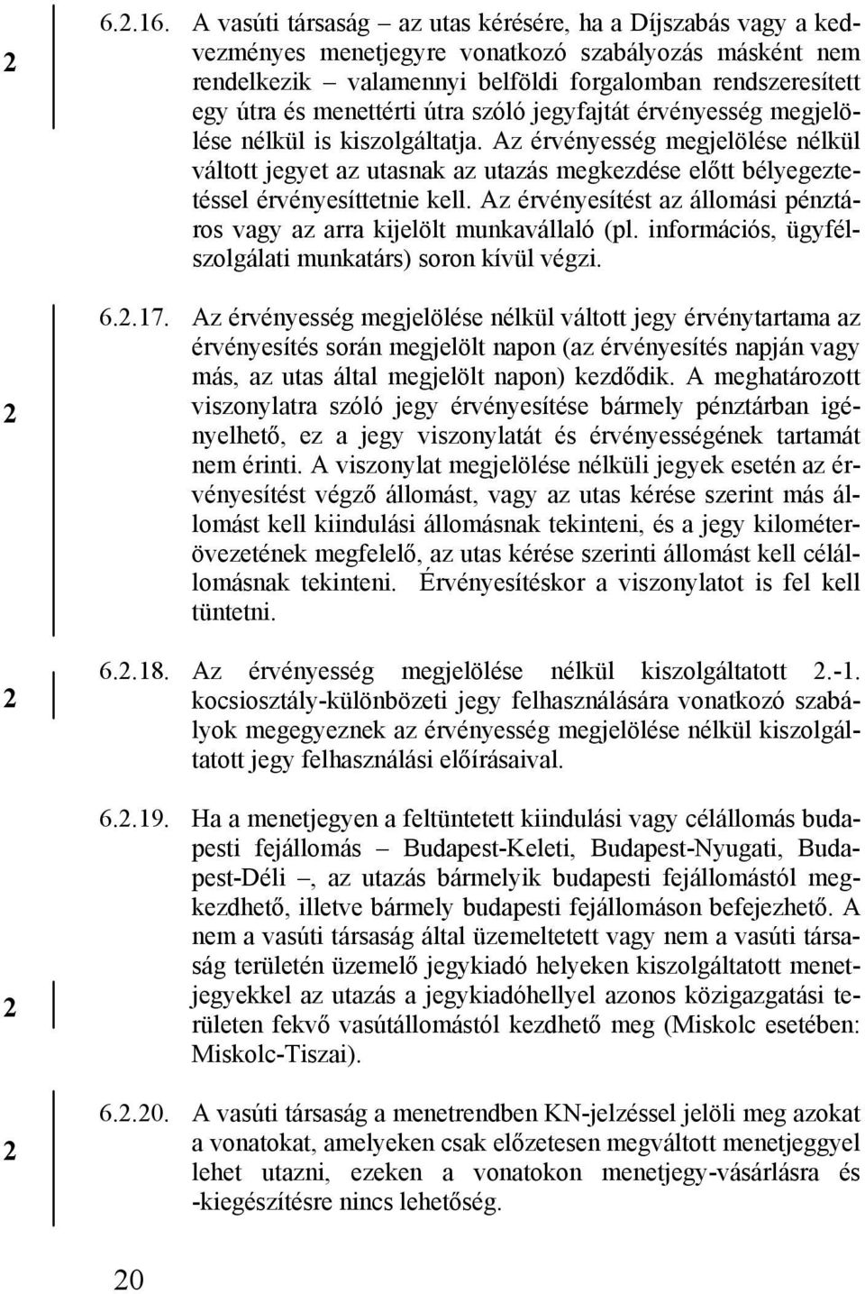 útra szóló jegyfajtát érvényesség megjelölése nélkül is kiszolgáltatja. Az érvényesség megjelölése nélkül váltott jegyet az utasnak az utazás megkezdése előtt bélyegeztetéssel érvényesíttetnie kell.