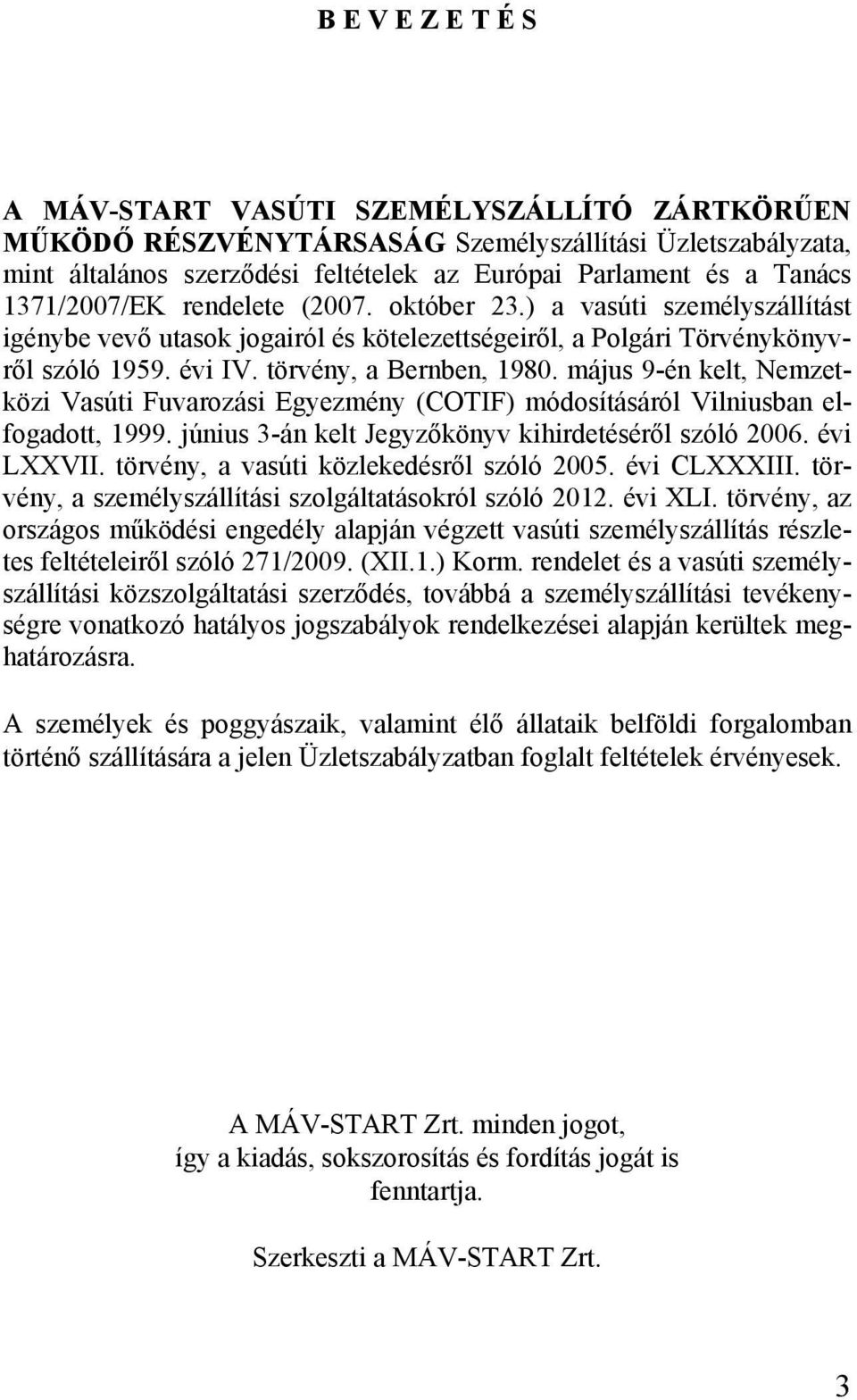 május 9-én kelt, Nemzetközi Vasúti Fuvarozási Egyezmény (COTIF) módosításáról Vilniusban elfogadott, 1999. június 3-án kelt Jegyzőkönyv kihirdetéséről szóló 006. évi LXXVII.