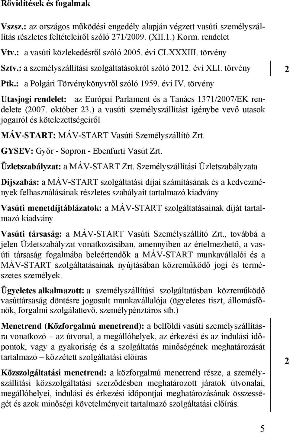 törvény Utasjogi rendelet: az Európai Parlament és a Tanács 1371/007/EK rendelete (007. október 3.