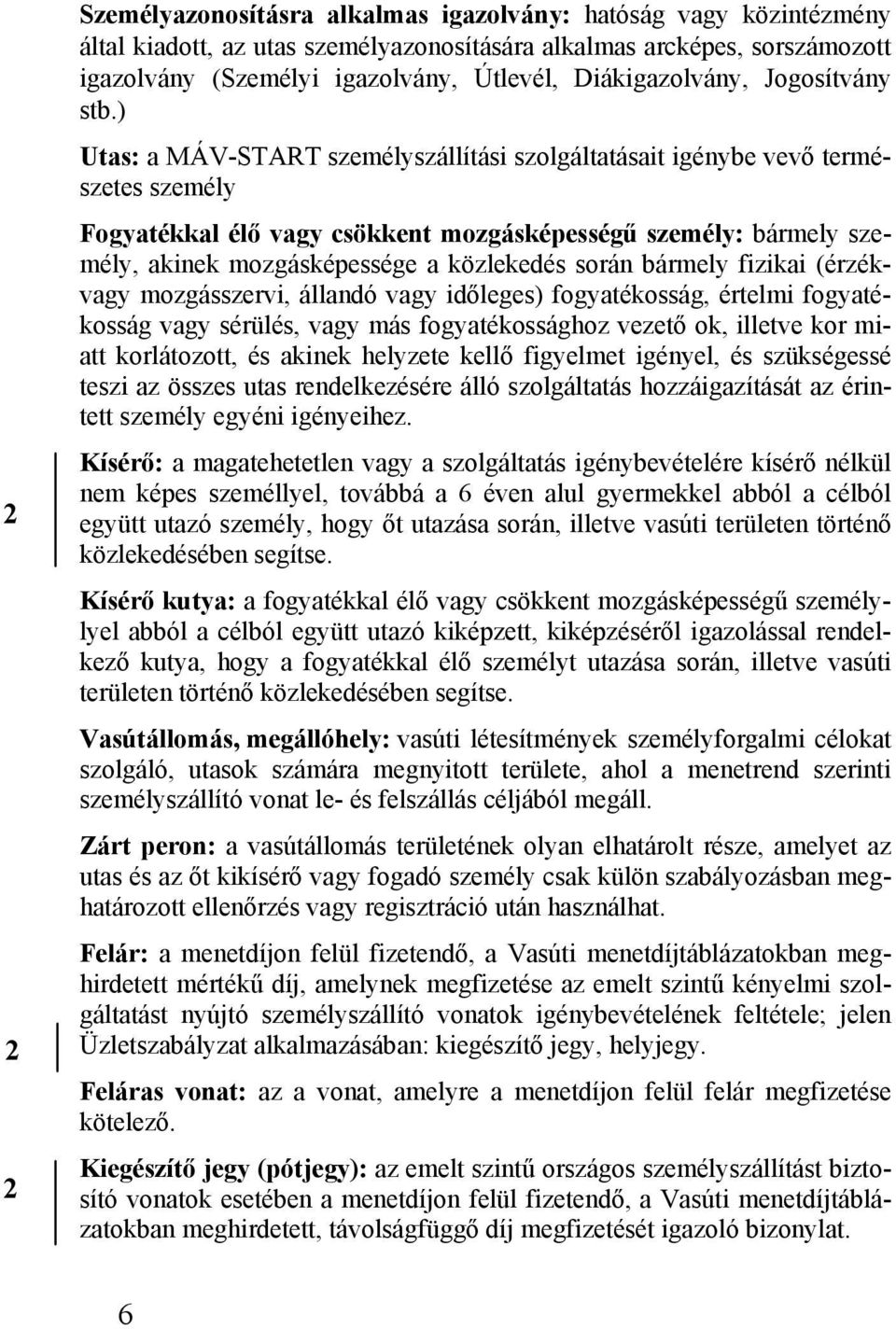 ) Utas: a MÁV-START személyszállítási szolgáltatásait igénybe vevő természetes személy Fogyatékkal élő vagy csökkent mozgásképességű személy: bármely személy, akinek mozgásképessége a közlekedés