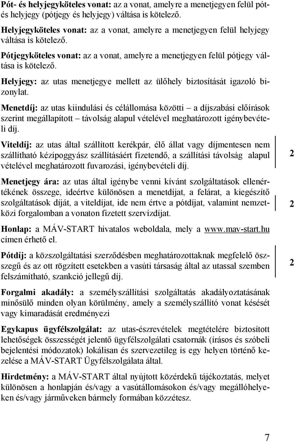 Helyjegy: az utas menetjegye mellett az ülőhely biztosítását igazoló bizonylat.