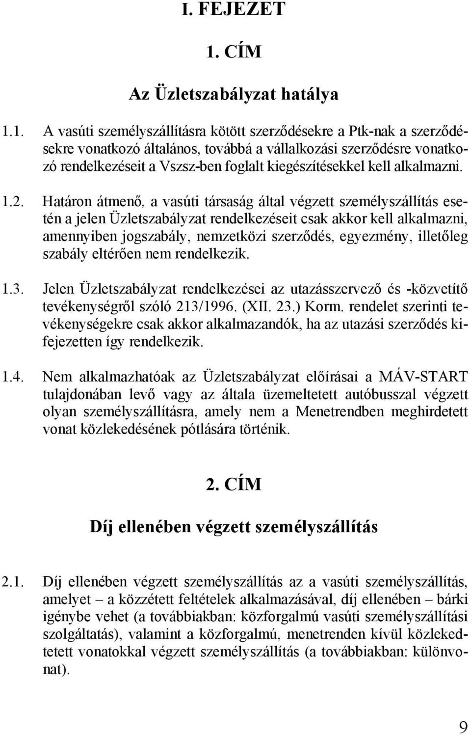 1. A vasúti személyszállításra kötött szerződésekre a Ptk-nak a szerződésekre vonatkozó általános, továbbá a vállalkozási szerződésre vonatkozó rendelkezéseit a Vszsz-ben foglalt kiegészítésekkel