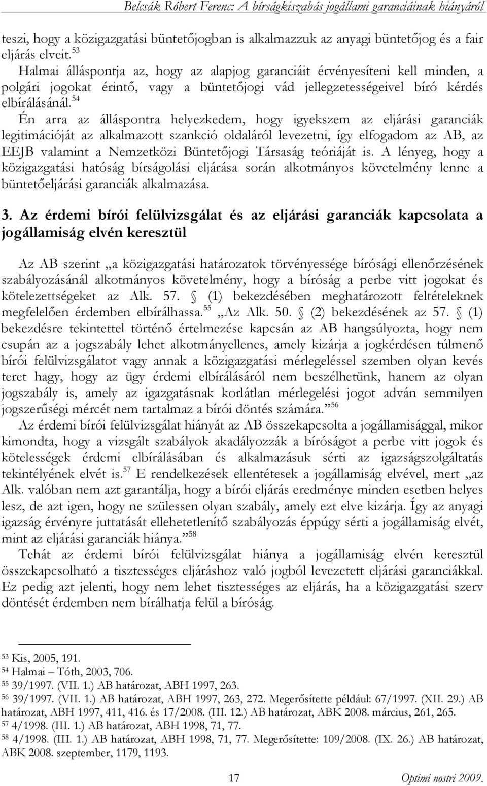 54 Én arra az álláspontra helyezkedem, hogy igyekszem az eljárási garanciák legitimációját az alkalmazott szankció oldaláról levezetni, így elfogadom az AB, az EEJB valamint a Nemzetközi Büntetőjogi