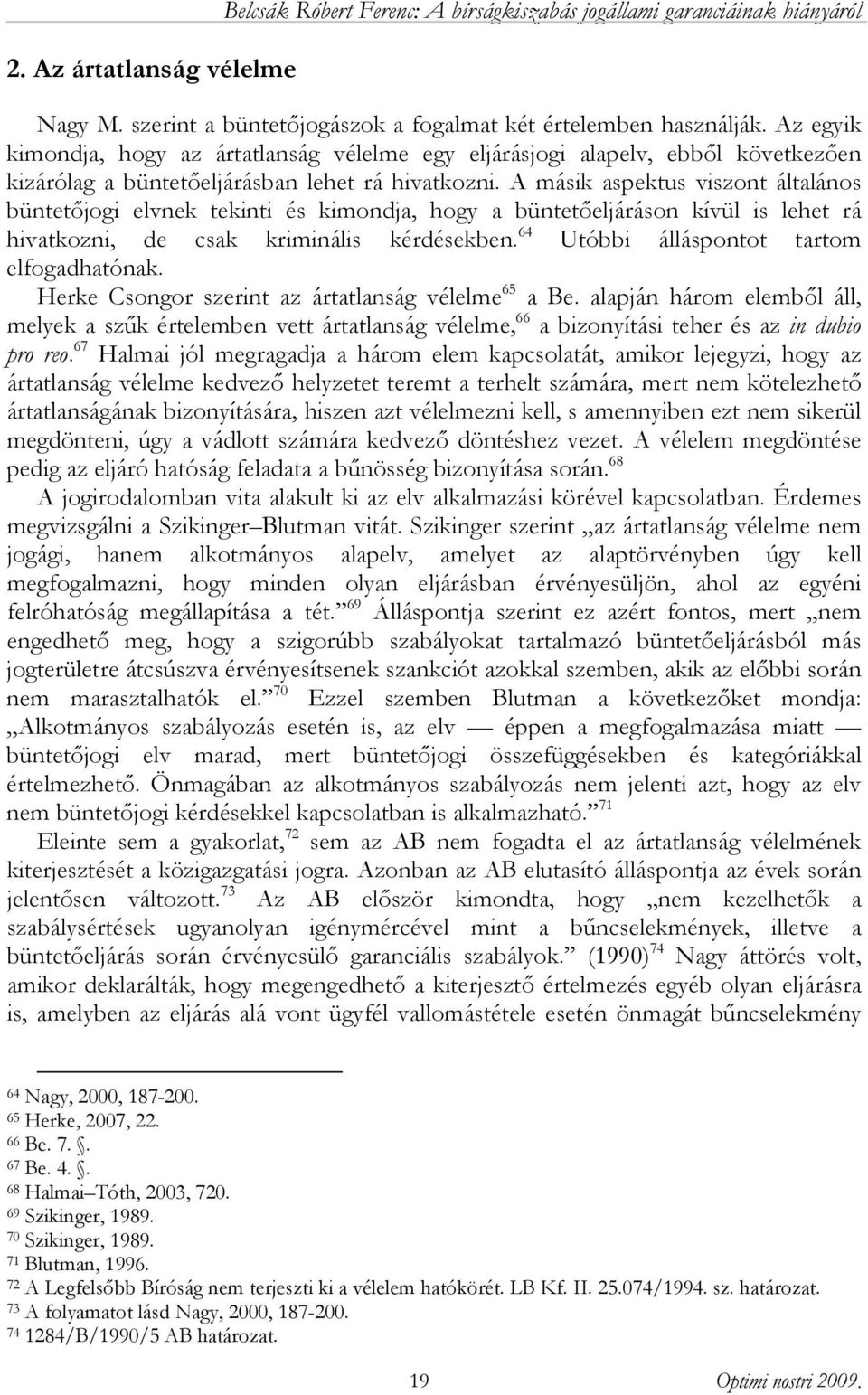 A másik aspektus viszont általános büntetőjogi elvnek tekinti és kimondja, hogy a büntetőeljáráson kívül is lehet rá hivatkozni, de csak kriminális kérdésekben.