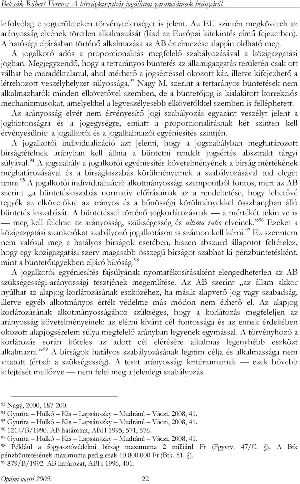 Megjegyzendő, hogy a tettarányos büntetés az államigazgatás területén csak ott válhat be maradéktalanul, ahol mérhető a jogsértéssel okozott kár, illetve kifejezhető a létrehozott veszélyhelyzet