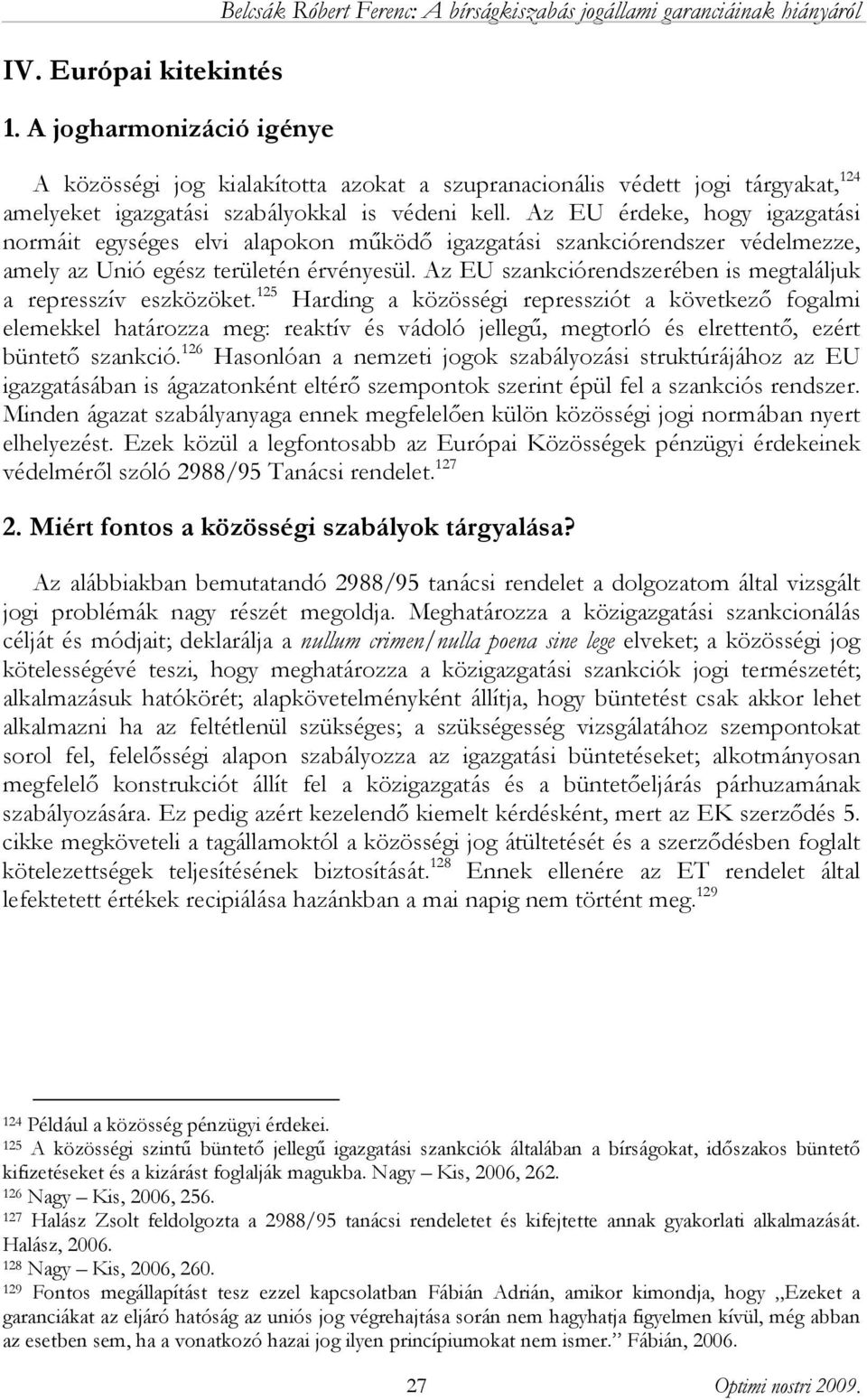 igazgatási szabályokkal is védeni kell. Az EU érdeke, hogy igazgatási normáit egységes elvi alapokon működő igazgatási szankciórendszer védelmezze, amely az Unió egész területén érvényesül.