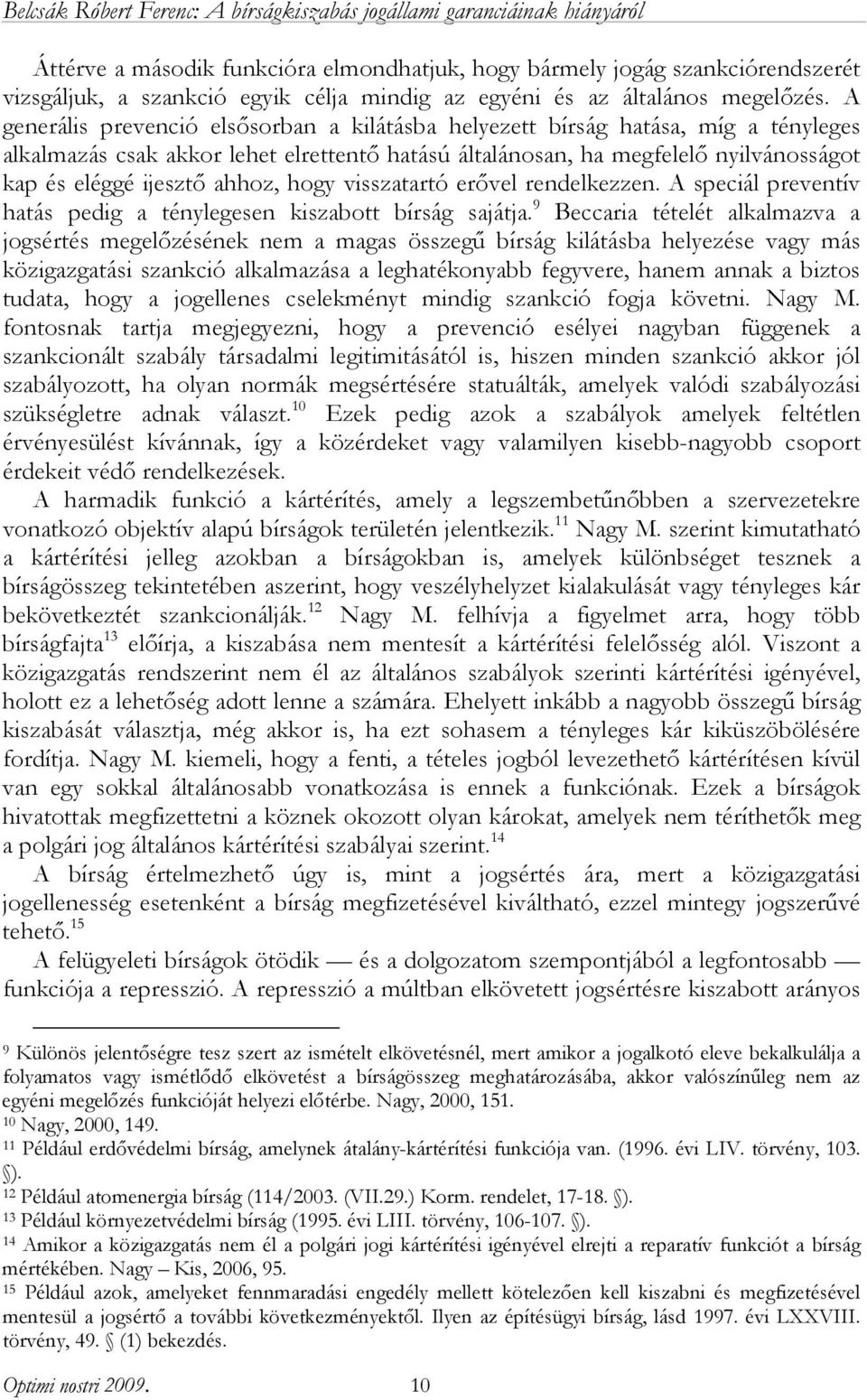 ahhoz, hogy visszatartó erővel rendelkezzen. A speciál preventív hatás pedig a ténylegesen kiszabott bírság sajátja.