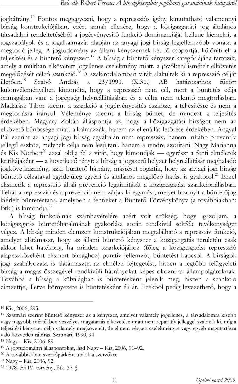 funkció dominanciáját kellene kiemelni, a jogszabályok és a jogalkalmazás alapján az anyagi jogi bírság legjellemzőbb vonása a megtorló jelleg.