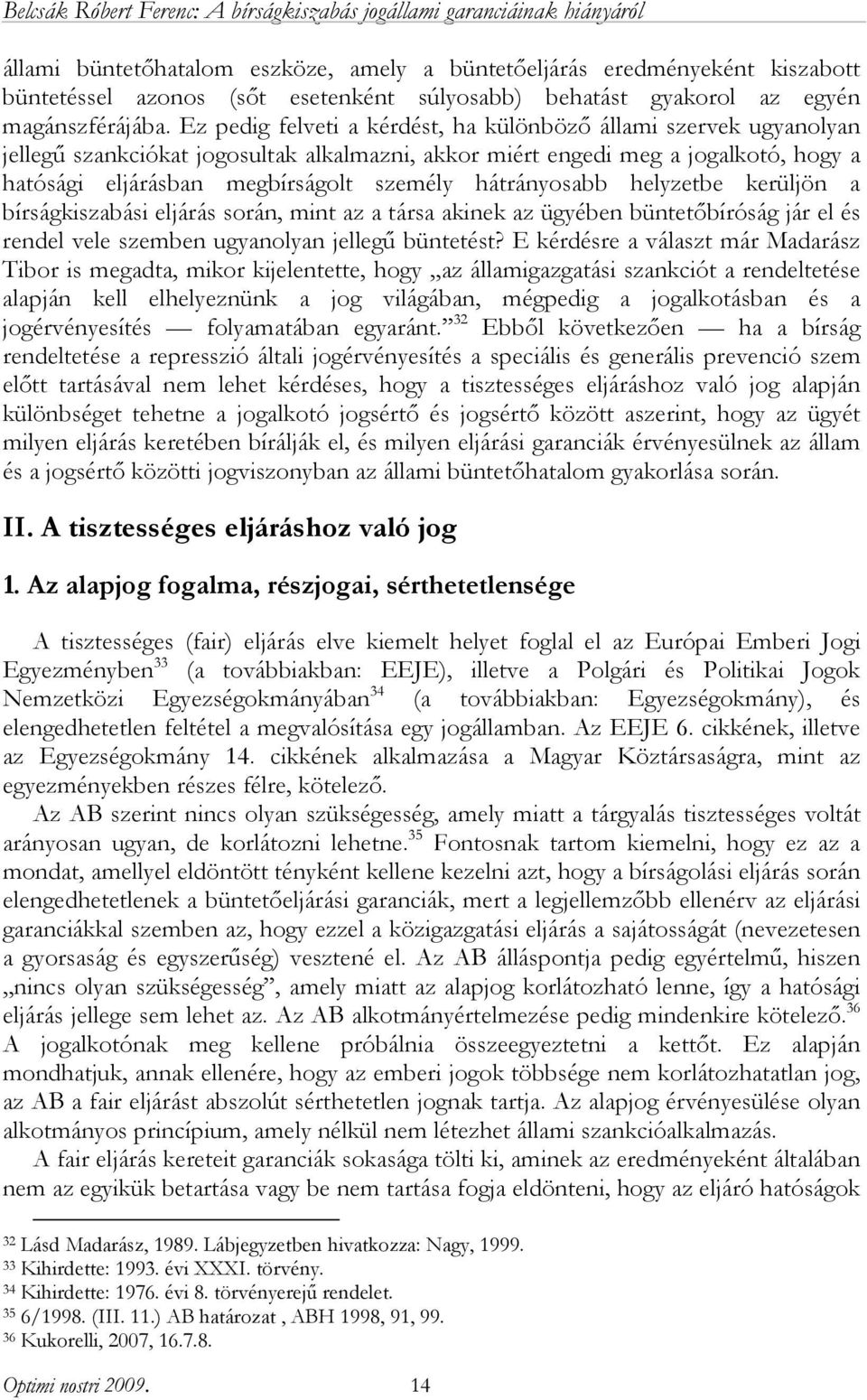 hátrányosabb helyzetbe kerüljön a bírságkiszabási eljárás során, mint az a társa akinek az ügyében büntetőbíróság jár el és rendel vele szemben ugyanolyan jellegű büntetést?