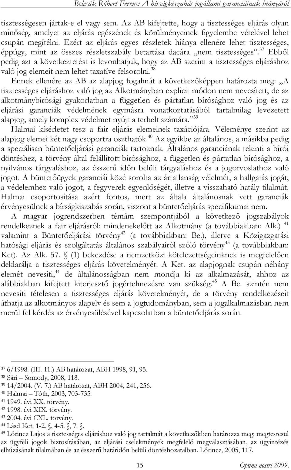 37 Ebből pedig azt a következtetést is levonhatjuk, hogy az AB szerint a tisztességes eljáráshoz való jog elemeit nem lehet taxatíve felsorolni.