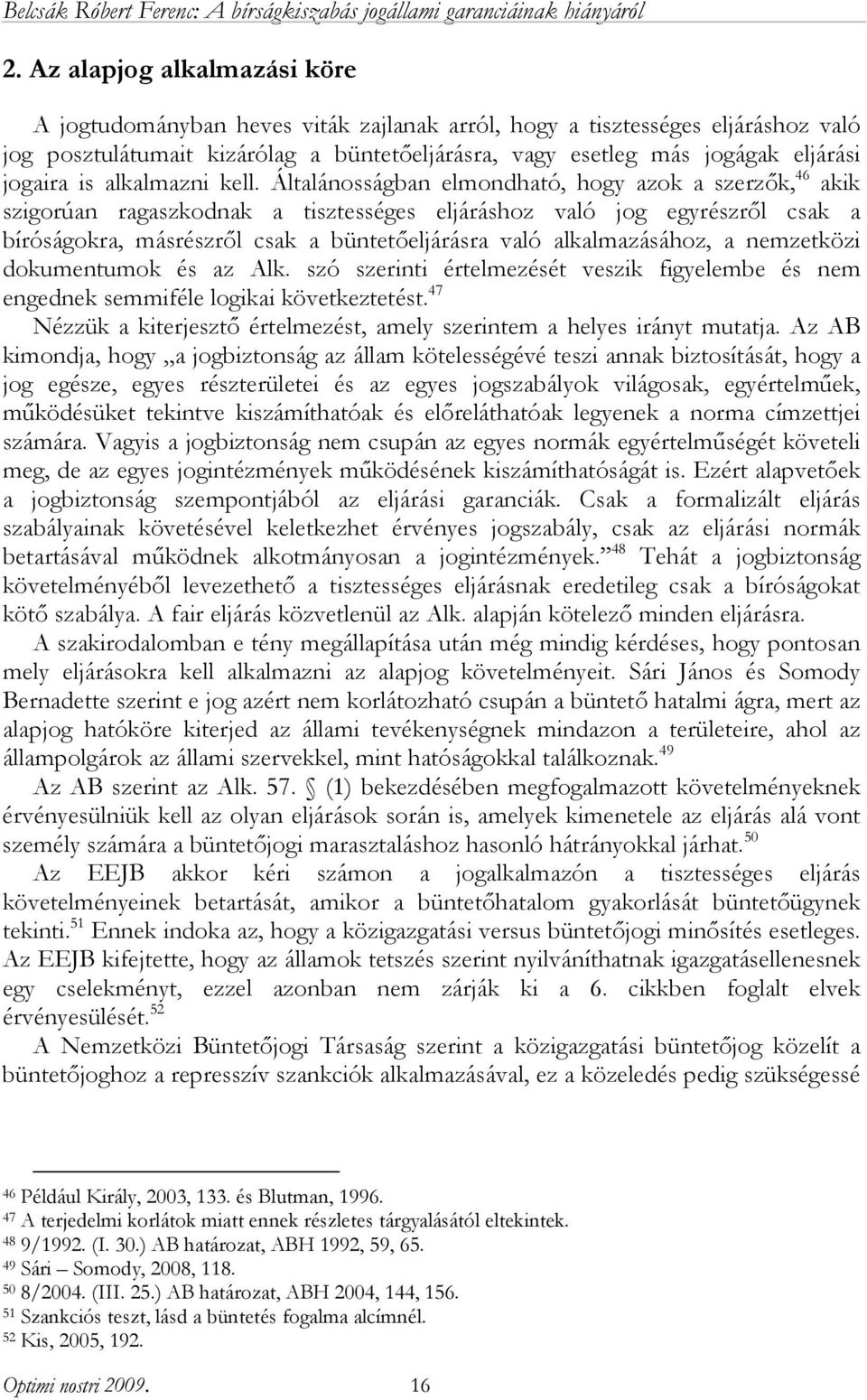 Általánosságban elmondható, hogy azok a szerzők, 46 akik szigorúan ragaszkodnak a tisztességes eljáráshoz való jog egyrészről csak a bíróságokra, másrészről csak a büntetőeljárásra való