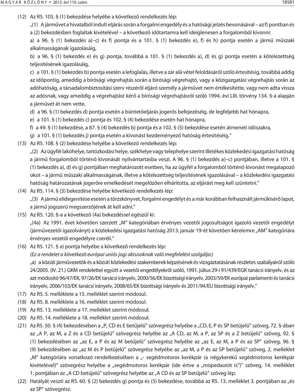 kivételével a következõ idõtartamra kell ideiglenesen a forgalomból kivonni: a) a 96. (1) bekezdés a) c) és f) pontja és a 101.