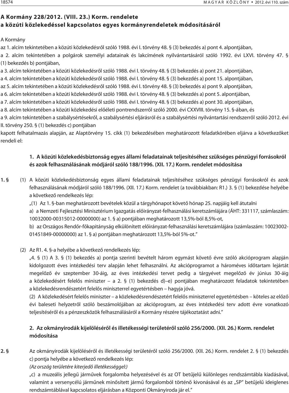 alcím tekintetében a polgárok személyi adatainak és lakcímének nyilvántartásáról szóló 1992. évi LXVI. törvény 47. (1) bekezdés b) pontjában, a 3. alcím tekintetében a közúti közlekedésrõl szóló 1988.