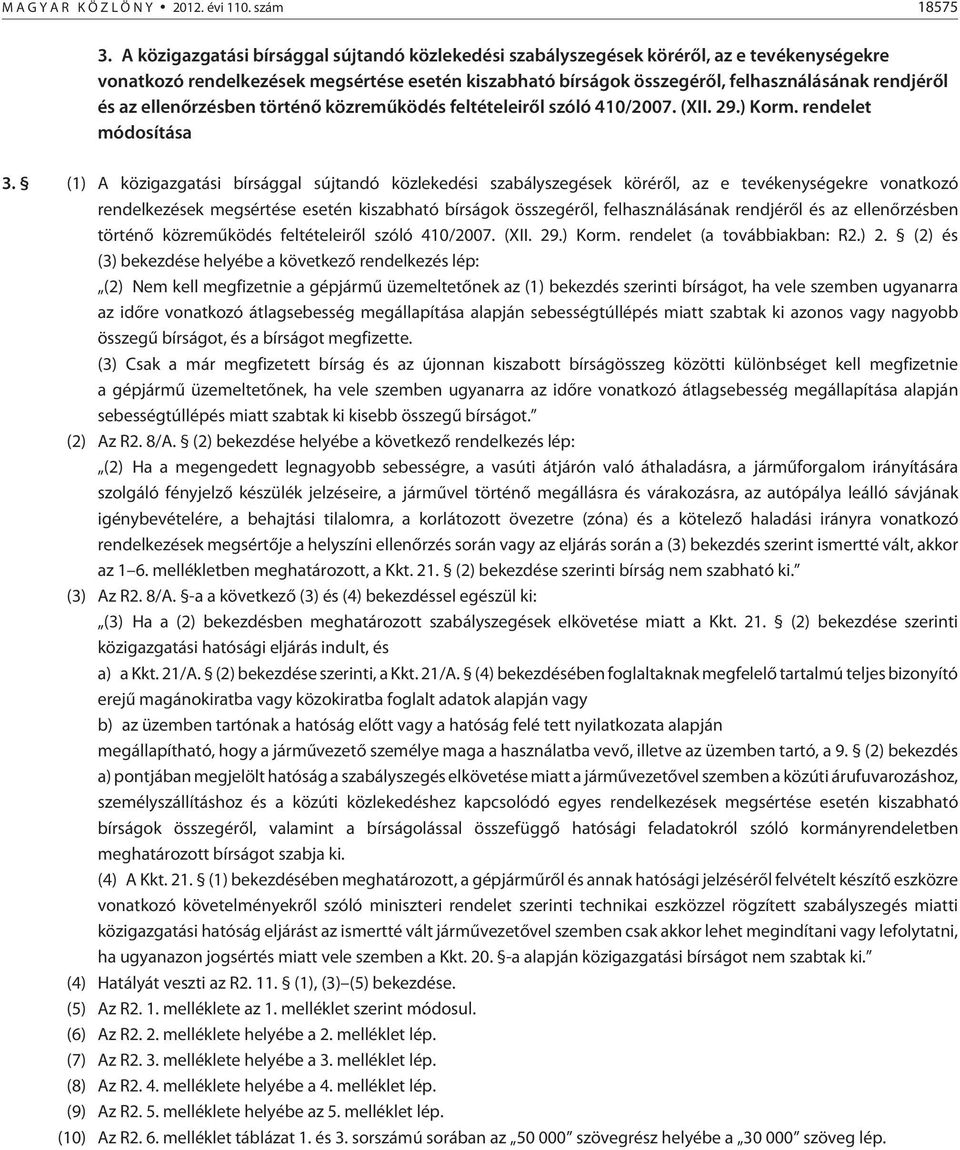 ellenõrzésben történõ közremûködés feltételeirõl szóló 410/2007. (XII. 29.) Korm. rendelet módosítása 3. (1)  ellenõrzésben történõ közremûködés feltételeirõl szóló 410/2007. (XII. 29.) Korm. rendelet (a továbbiakban: R2.