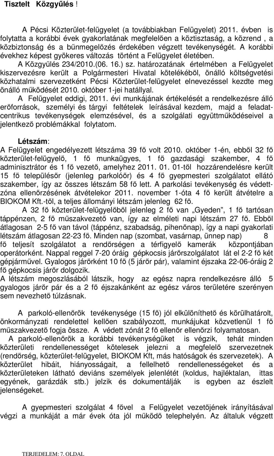 A korábbi évekhez képest gyökeres változás történt a Felügyelet életében. A Közgyűlés 234/2010.(06. 16.) sz.