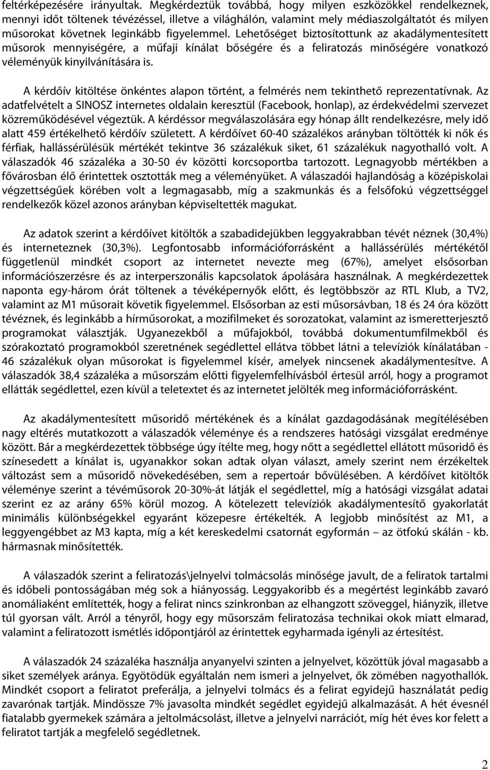 Lehetőséget biztosítottunk az akadálymentesített műsorok mennyiségére, a műfaji kínálat bőségére és a feliratozás minőségére vonatkozó véleményük kinyilvánítására is.