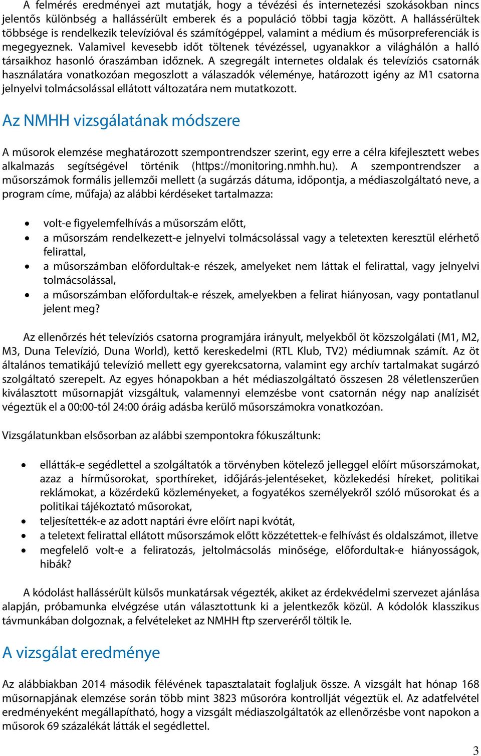 Valamivel kevesebb időt töltenek tévézéssel, ugyanakkor a világhálón a halló társaikhoz hasonló óraszámban időznek.