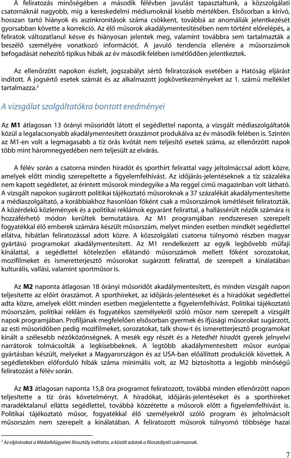 Az élő műsorok akadálymentesítésében nem történt előrelépés, a feliratok változatlanul késve és hiányosan jelentek meg, valamint továbbra sem tartalmazták a beszélő személyére vonatkozó információt.