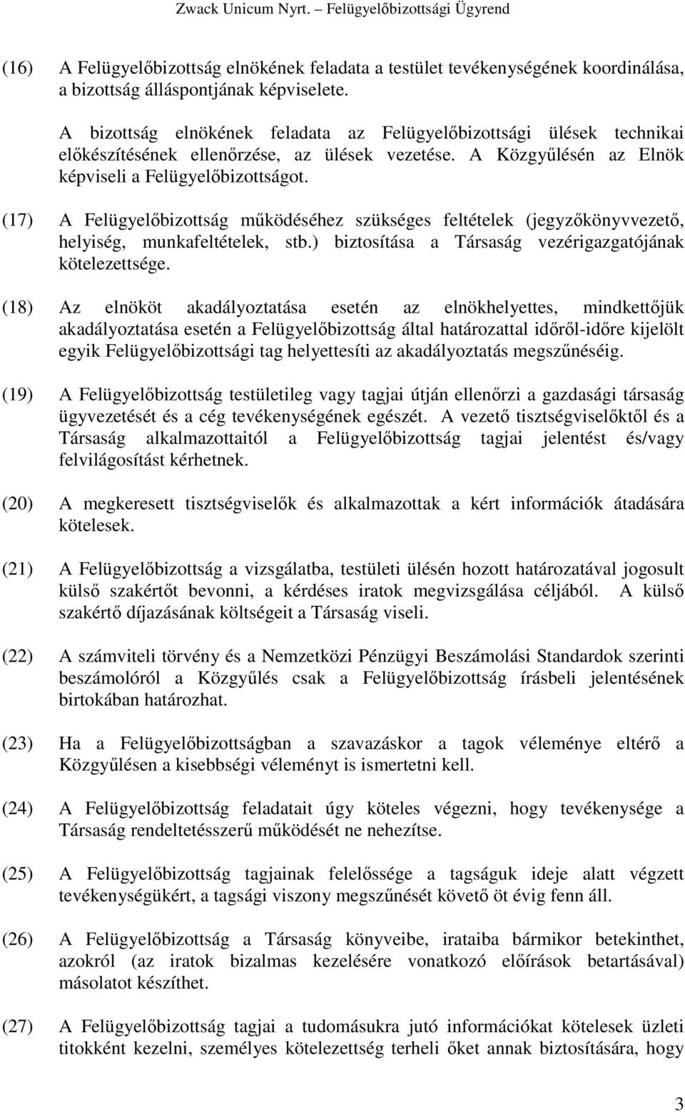 (17) A Felügyelbizottság mködéséhez szükséges feltételek (jegyzkönyvvezet, helyiség, munkafeltételek, stb.) biztosítása a Társaság vezérigazgatójának kötelezettsége.