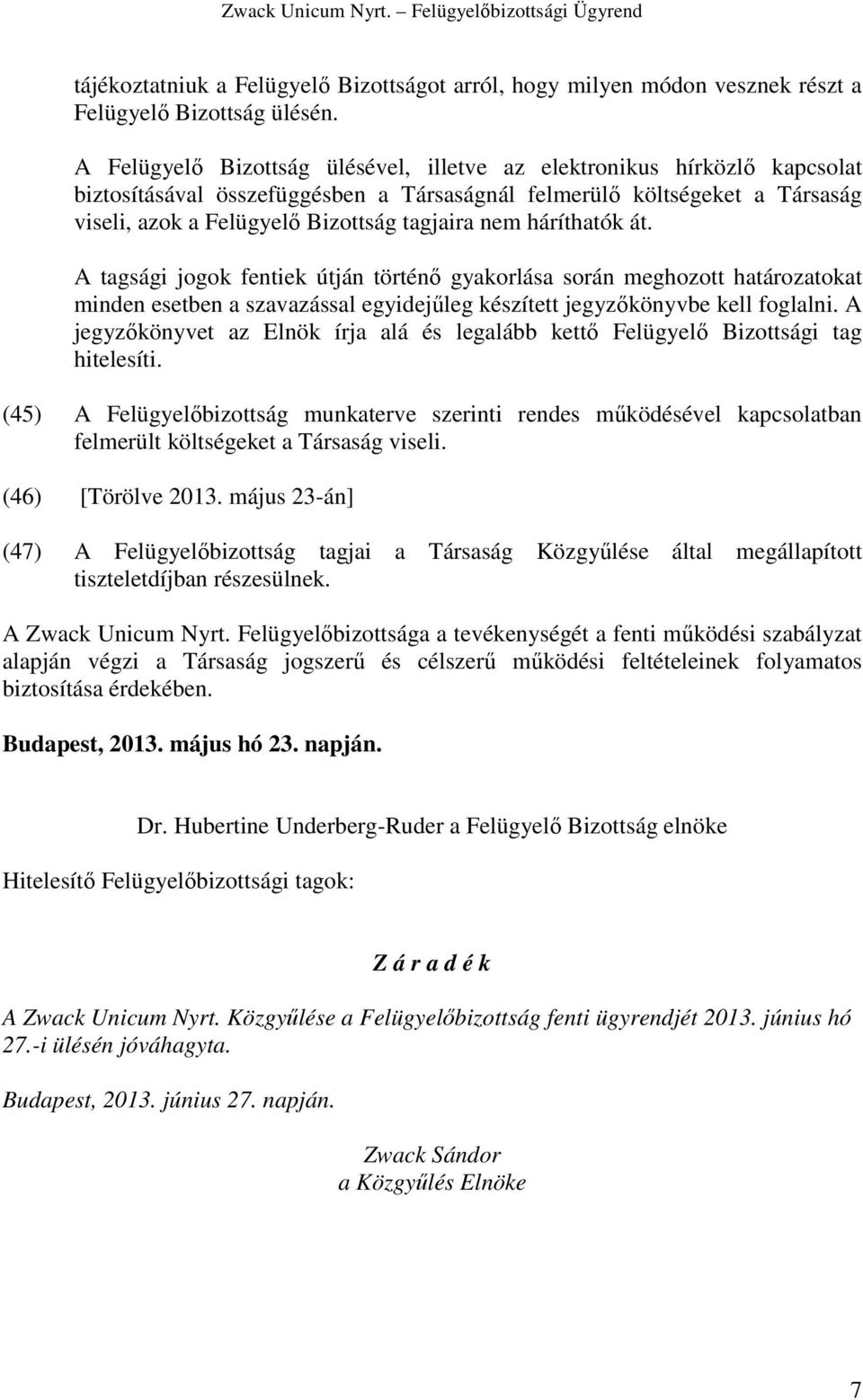 háríthatók át. A tagsági jogok fentiek útján történ gyakorlása során meghozott határozatokat minden esetben a szavazással egyidejleg készített jegyzkönyvbe kell foglalni.