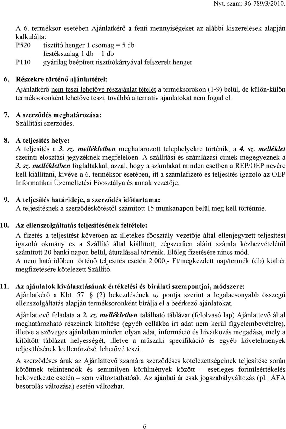 Részekre történő ajánlattétel: Ajánlatkérő nem teszi lehetővé részajánlat tételét a terméksorokon (1-9) belül, de külön-külön terméksoronként lehetővé teszi, továbbá alternatív ajánlatokat nem fogad