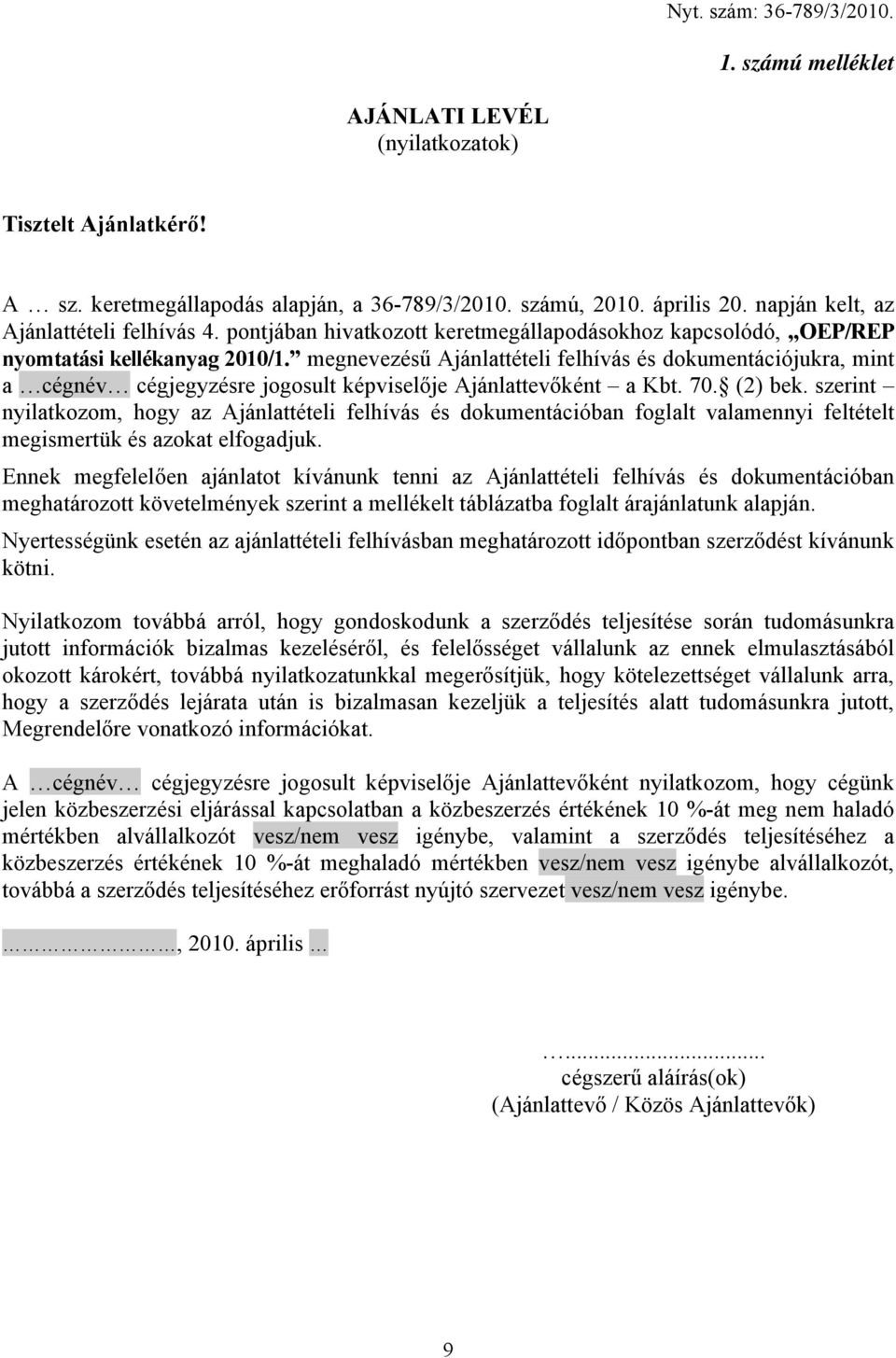 megnevezésű Ajánlattételi felhívás és dokumentációjukra, mint a cégnév cégjegyzésre jogosult képviselője Ajánlattevőként a Kbt. 70. (2) bek.