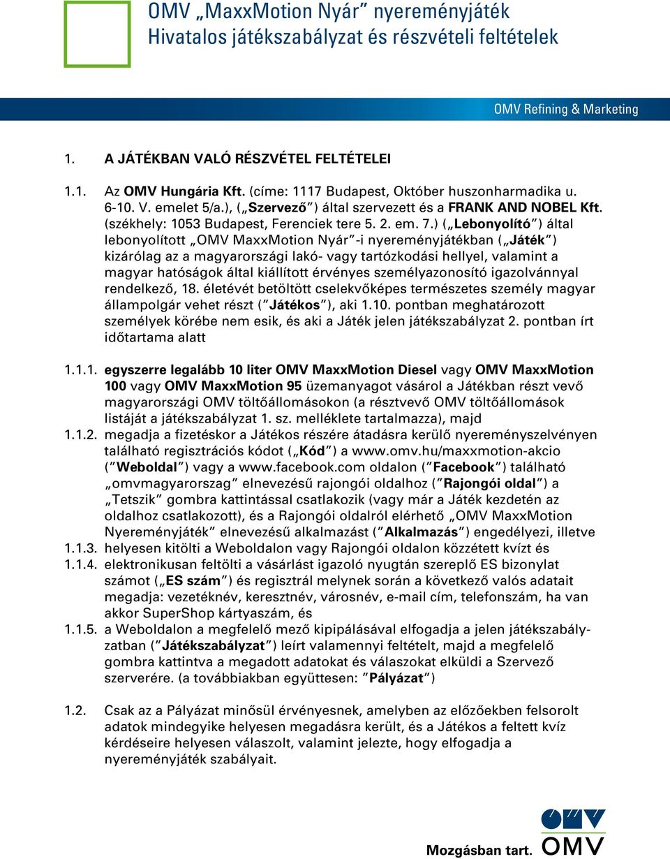 ) ( Lebonyolító ) által lebonyolított OMV MaxxMotion Nyár -i nyereményjátékban ( Játék ) kizárólag az a magyarországi lakó- vagy tartózkodási hellyel, valamint a magyar hatóságok által kiállított