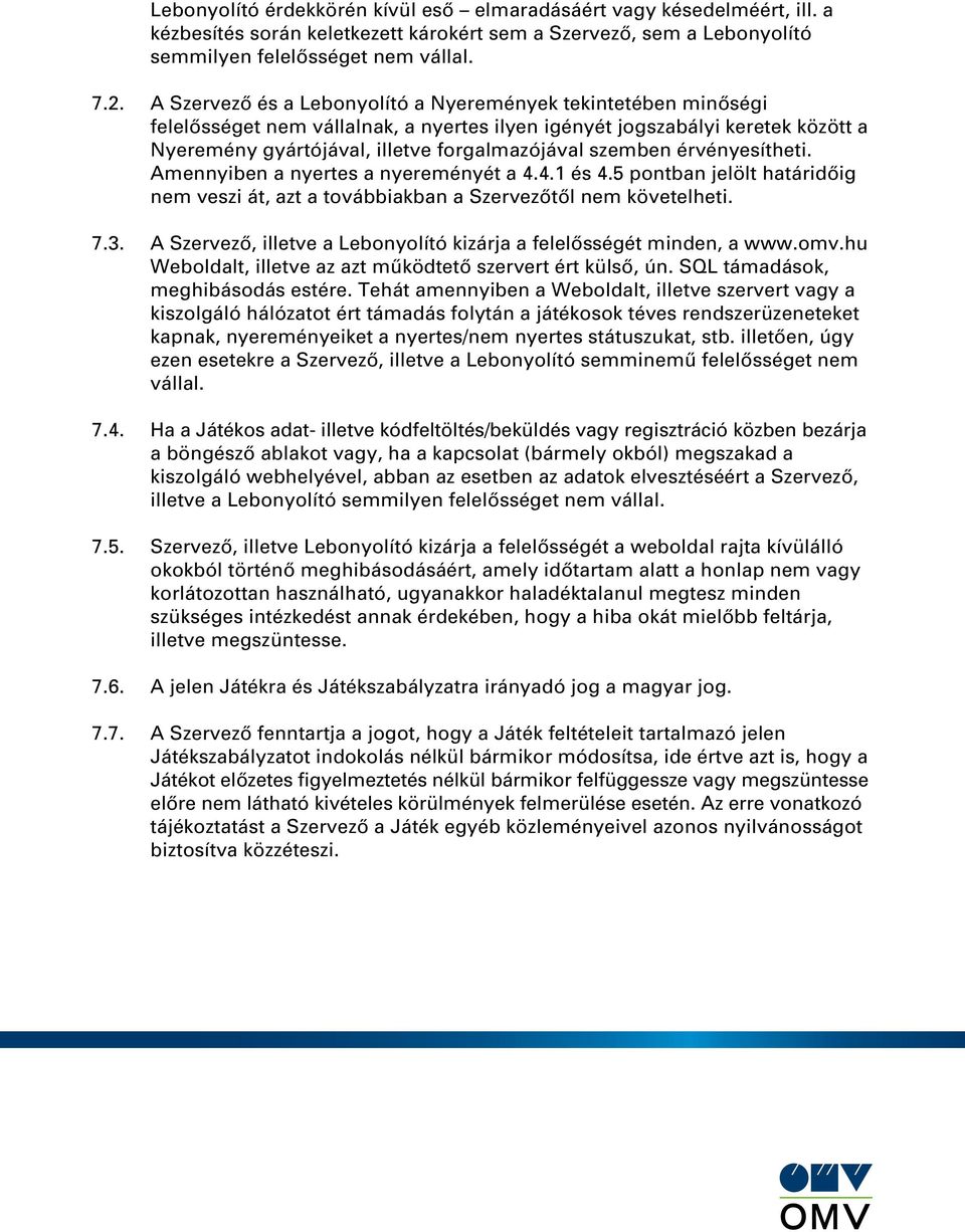 érvényesítheti. Amennyiben a nyertes a nyereményét a 4.4.1 és 4.5 pontban jelölt határidôig nem veszi át, azt a továbbiakban a Szervezôtôl nem követelheti. 7.3.