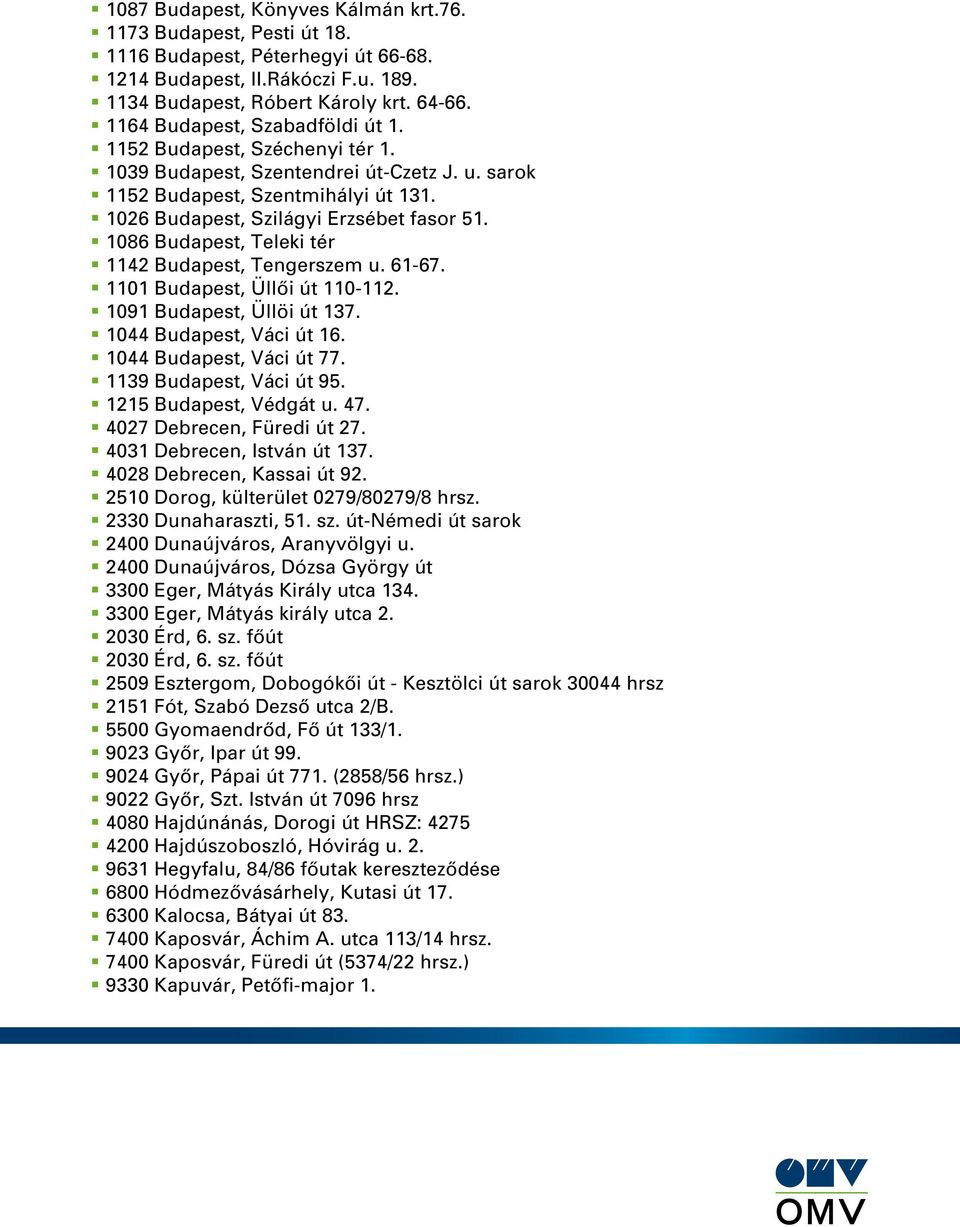 1086 Budapest, Teleki tér 1142 Budapest, Tengerszem u. 61-67. 1101 Budapest, Üllôi út 110-112. 1091 Budapest, Üllöi út 137. 1044 Budapest, Váci út 16. 1044 Budapest, Váci út 77.