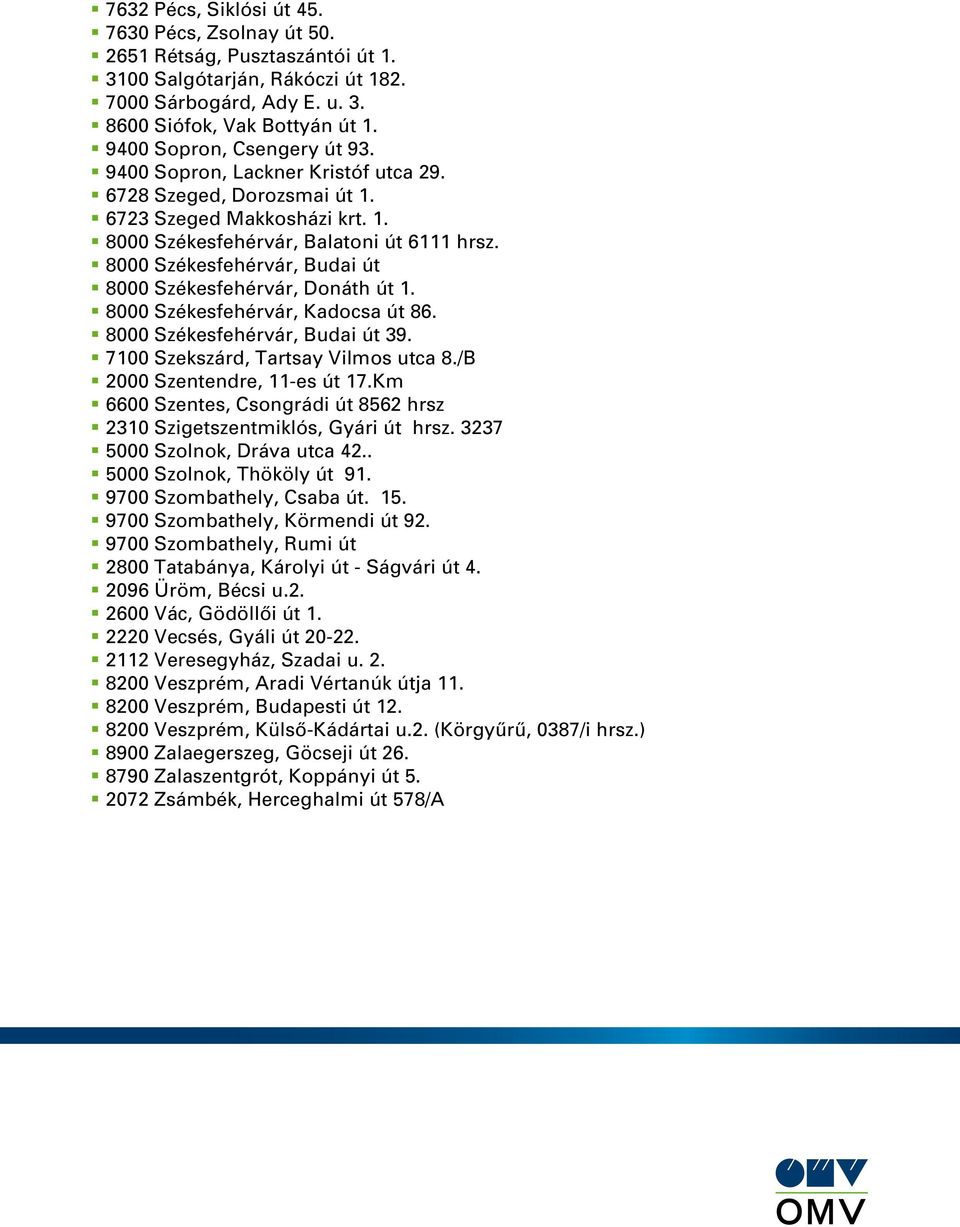 8000 Székesfehérvár, Budai út 8000 Székesfehérvár, Donáth út 1. 8000 Székesfehérvár, Kadocsa út 86. 8000 Székesfehérvár, Budai út 39. 7100 Szekszárd, Tartsay Vilmos utca 8.